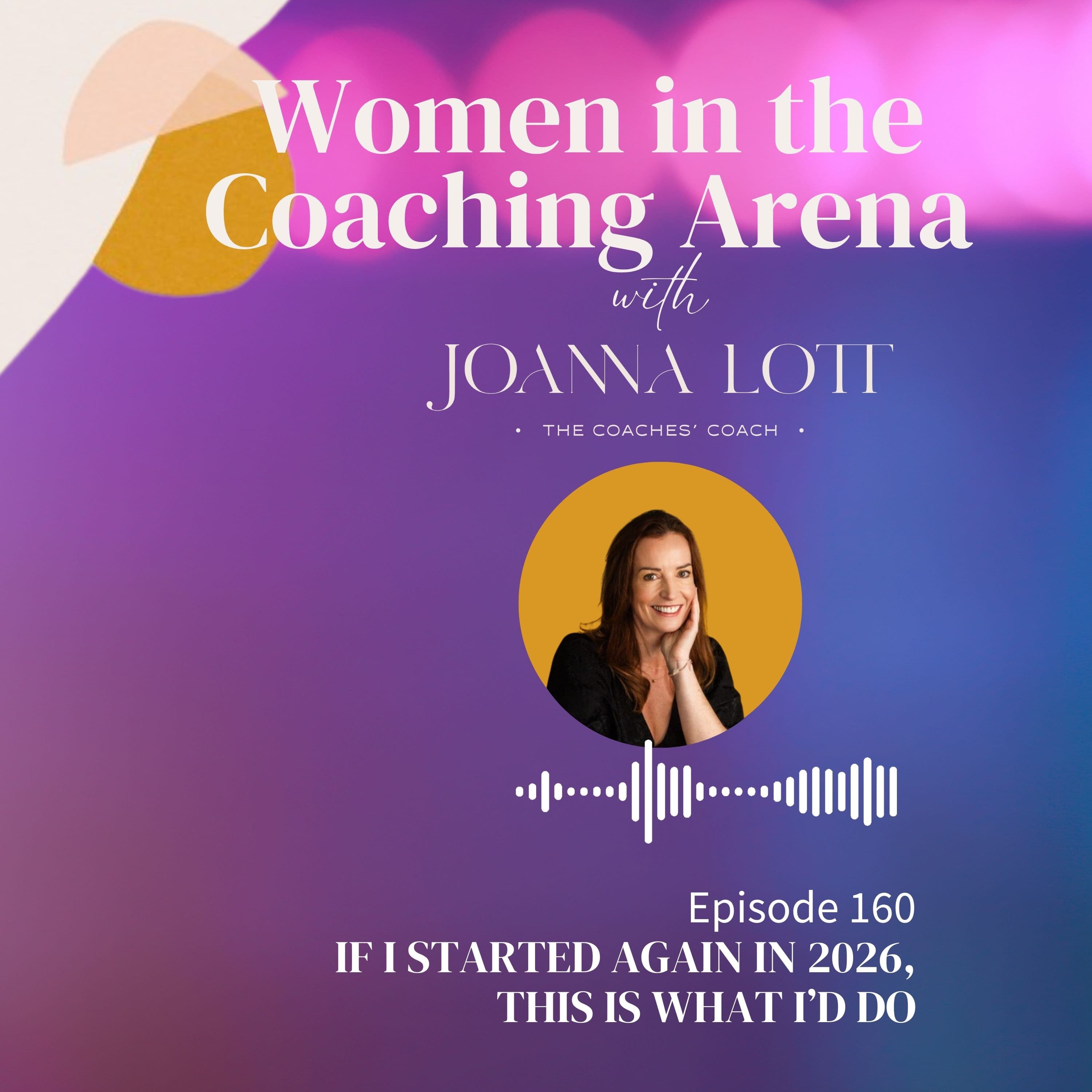 160 | If I Started Again in 2026, This Is What I’d Do - Women in The Coaching Arena cover