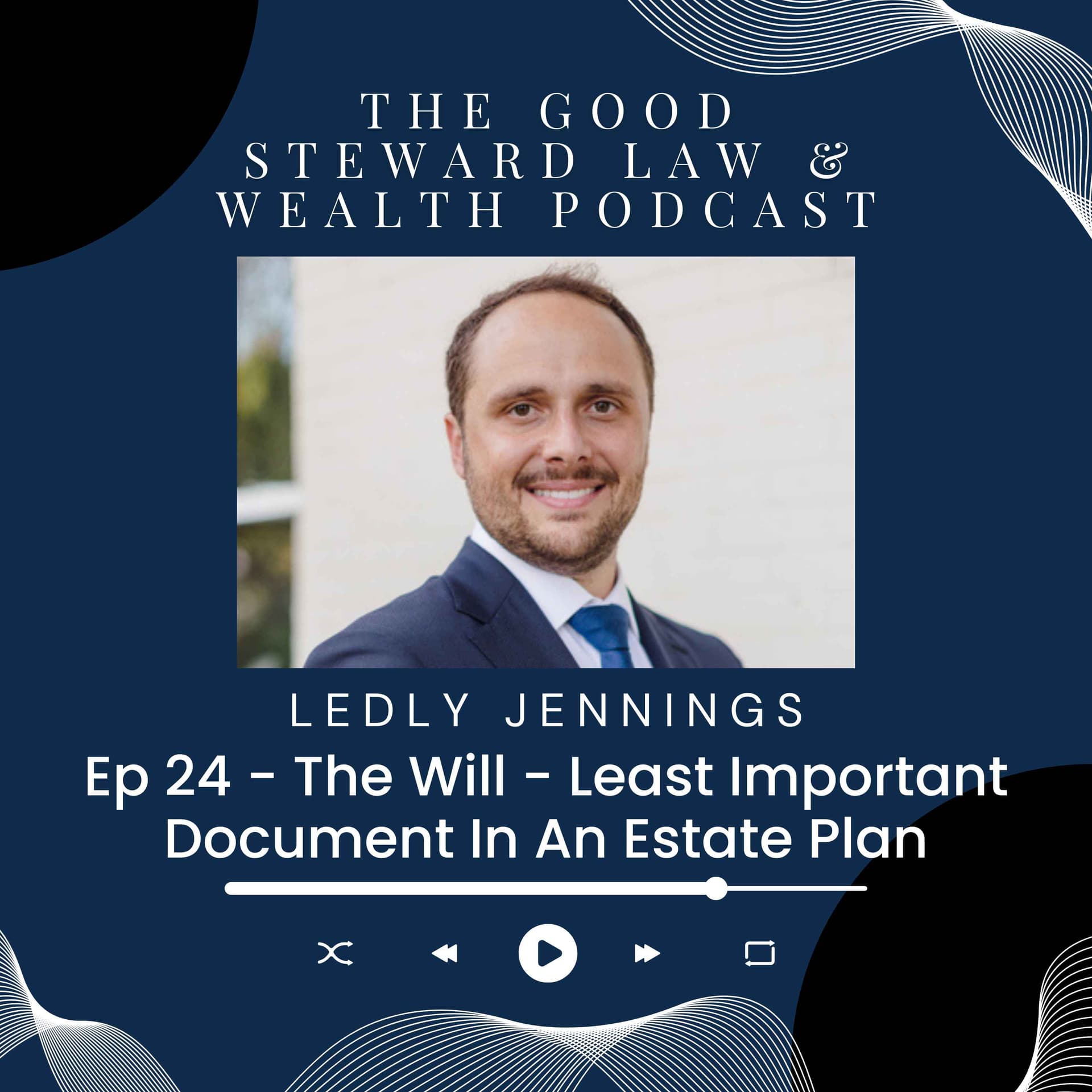 Ep. 24 - The Will - Least Important Document In An Estate Plan - The Good Steward Law and Wealth Podcast cover