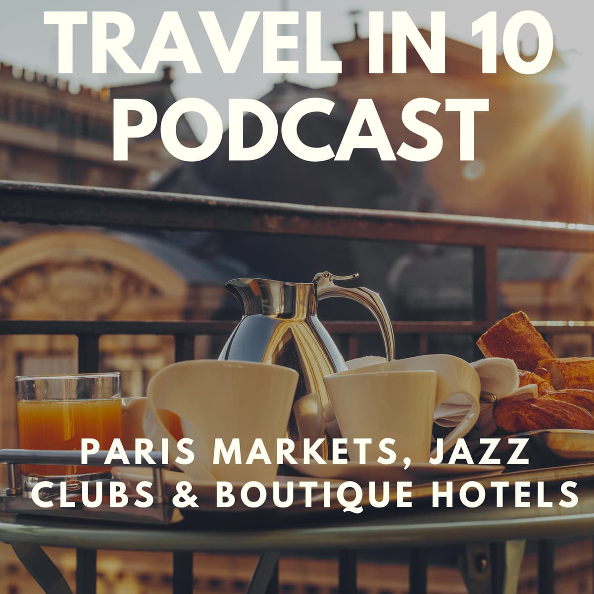 Exploring Parisian Markets, Jazz Clubs & Boutique Hotels - Travel in 10: Travel Podcast cover