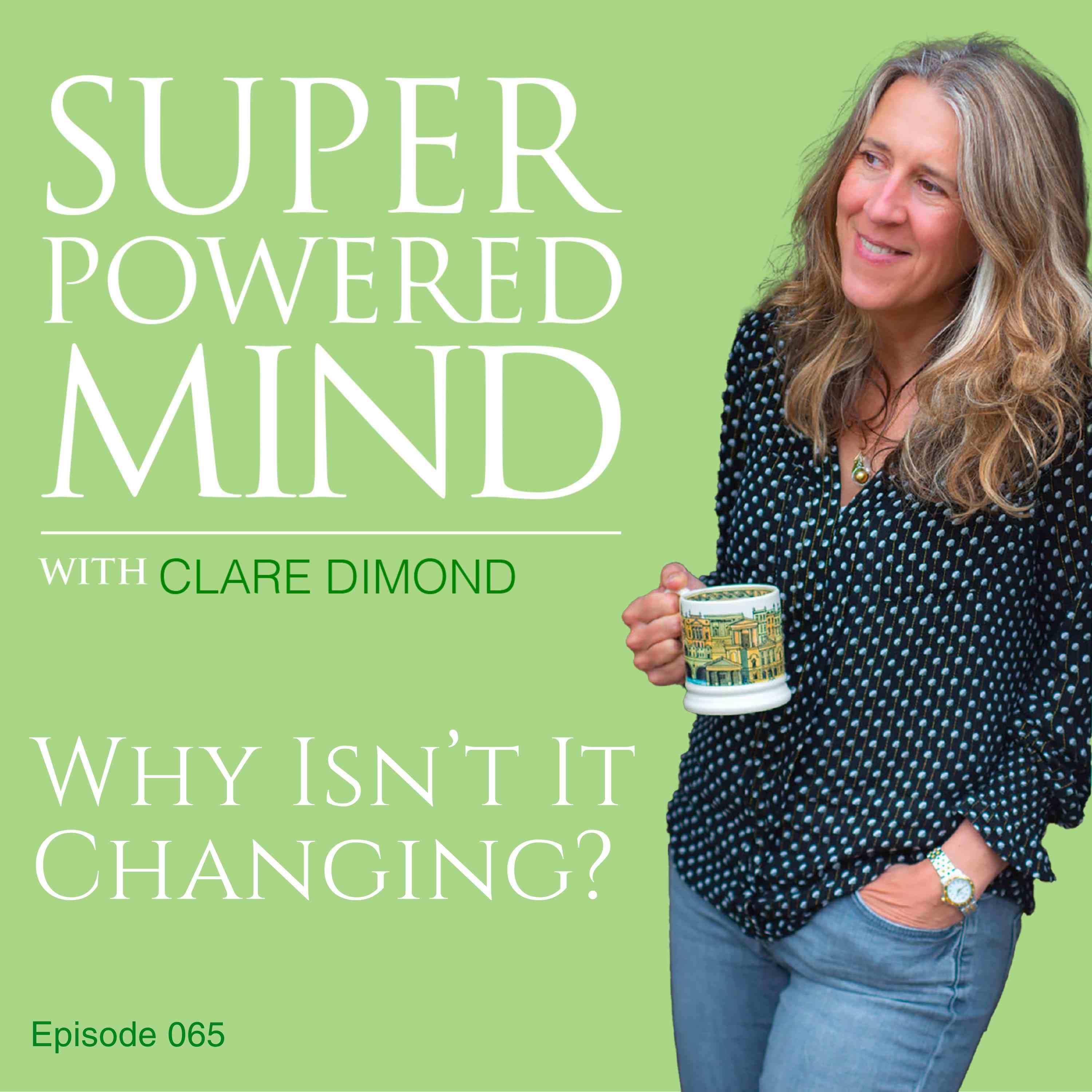 065 Why Doesn't It Change? - Superpowered Mind with Clare Dimond cover