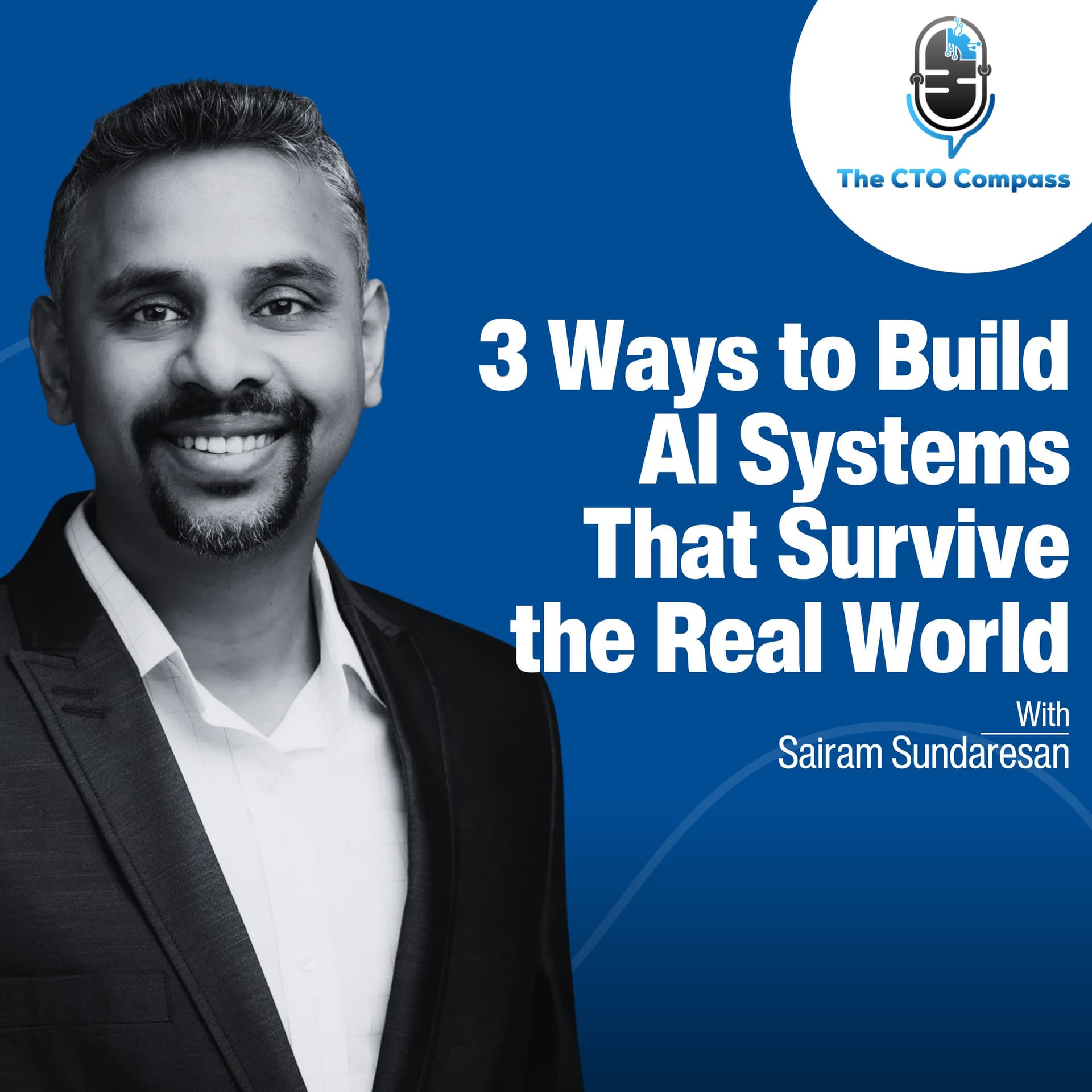3 Ways to Build AI Systems That Survive the Real World ft. Sairam Sundaresan - The CTO Compass cover