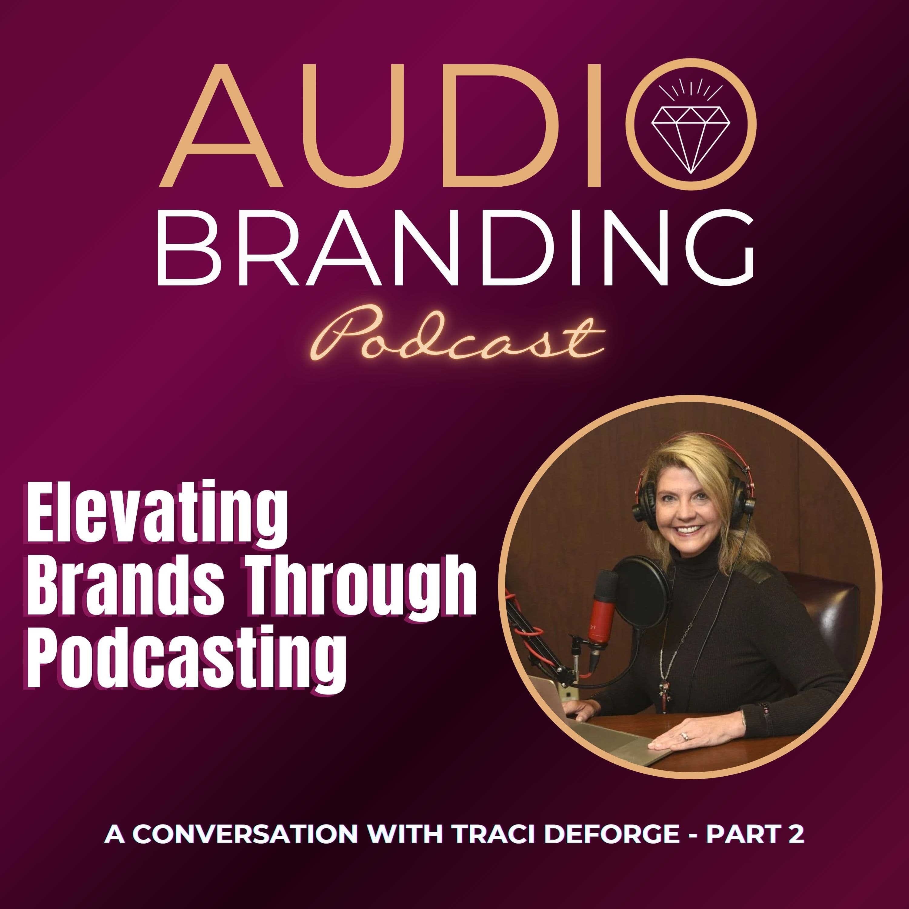 Elevating Brands Through Podcasting: A Conversation with Traci DeForge - Part 2 - Audio Branding cover