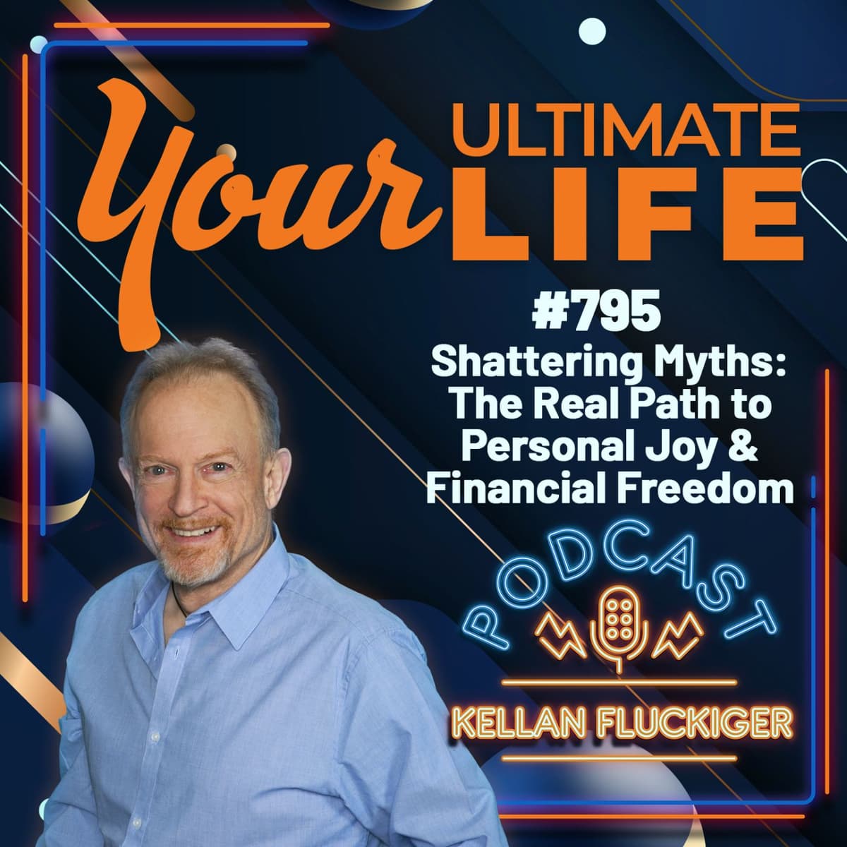 Shattering Myths: The Real Path to Personal Joy & Financial Freedom, 795 - Your Ultimate Life with Kellan Fluckiger cover