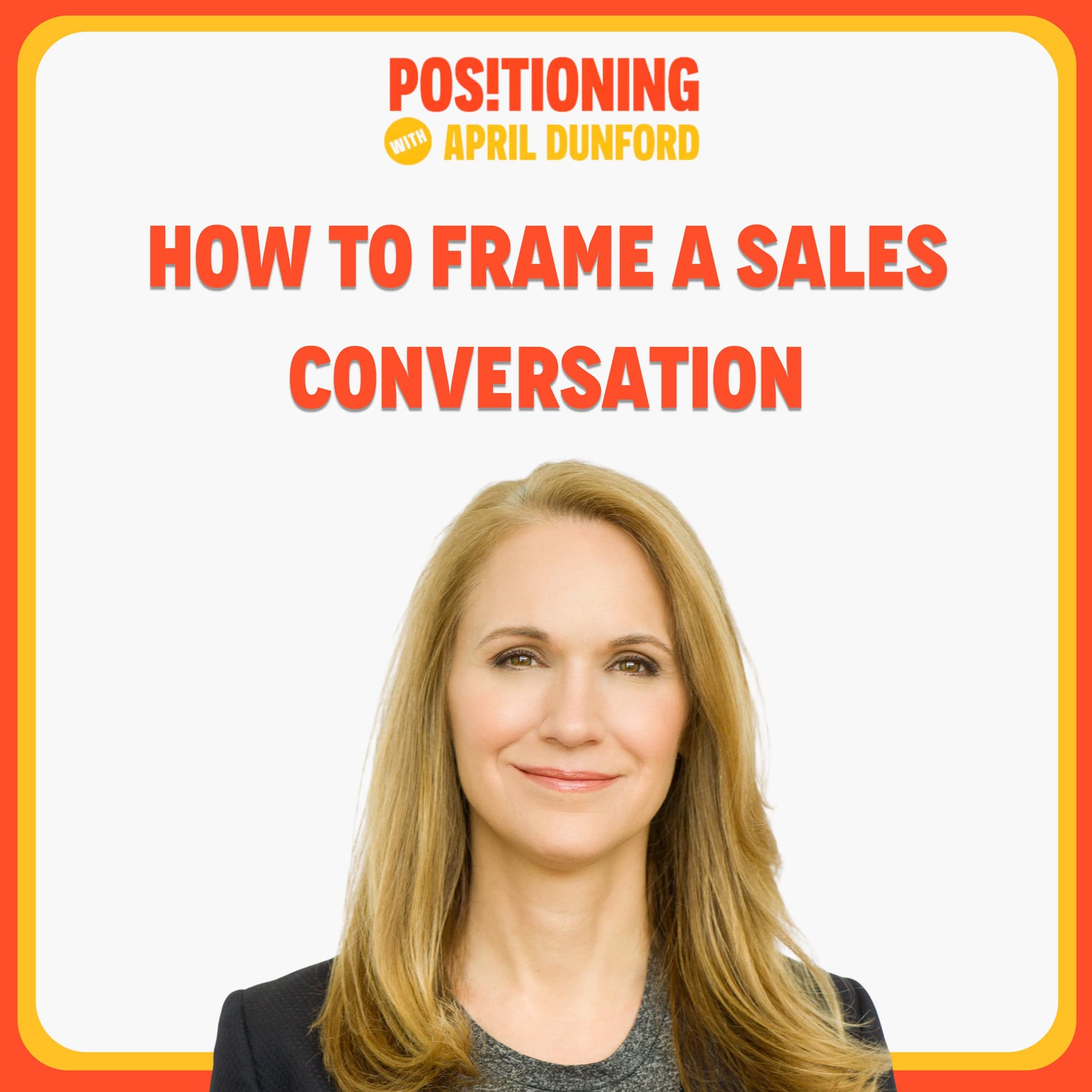 How to Frame a Sales Conversation - Positioning with April Dunford cover