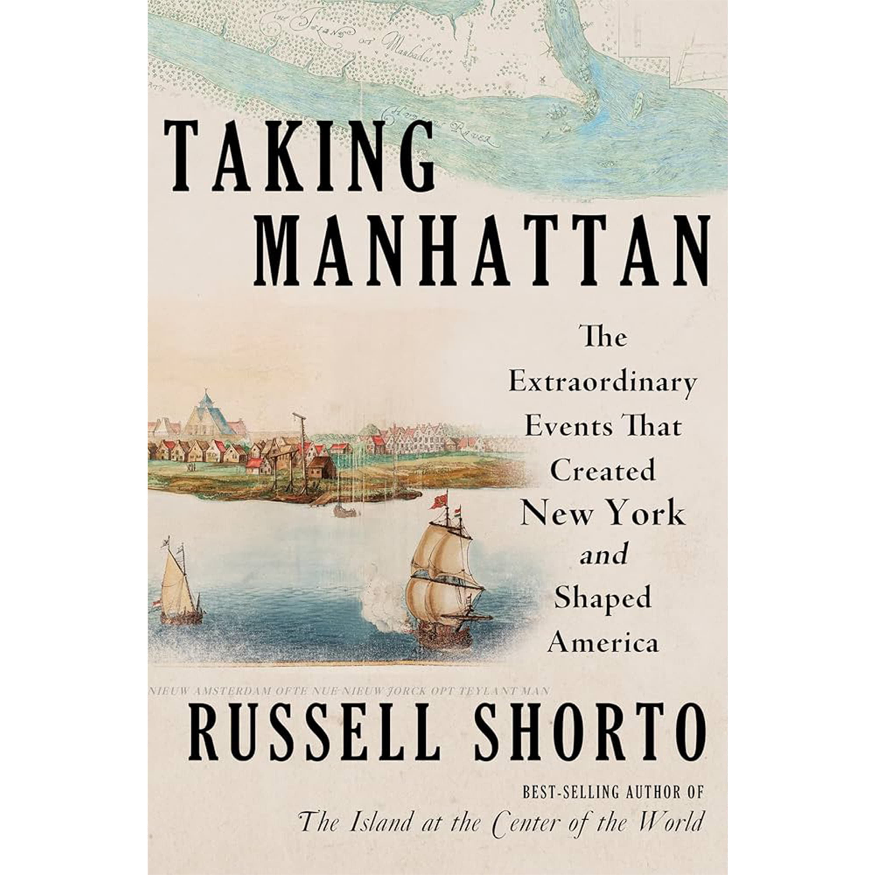 Russell Shorto - Taking Manhattan: The Extraordinary Events that Created New York and Shaped America - A Book with Legs cover