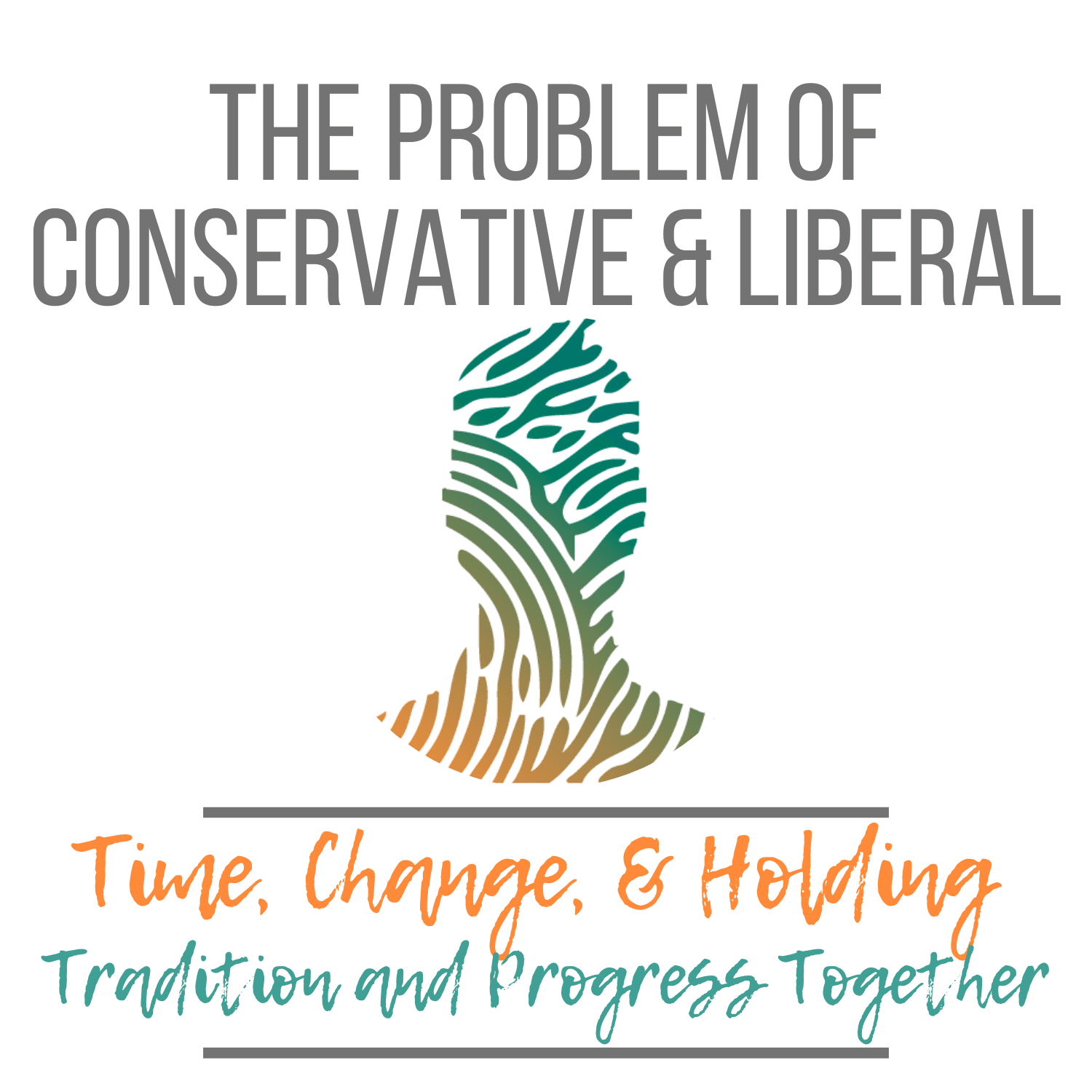 48. The Problem of Conservative and Liberal - [Time, Change, & Holding Tradition and Progress Together] - Becoming Human cover