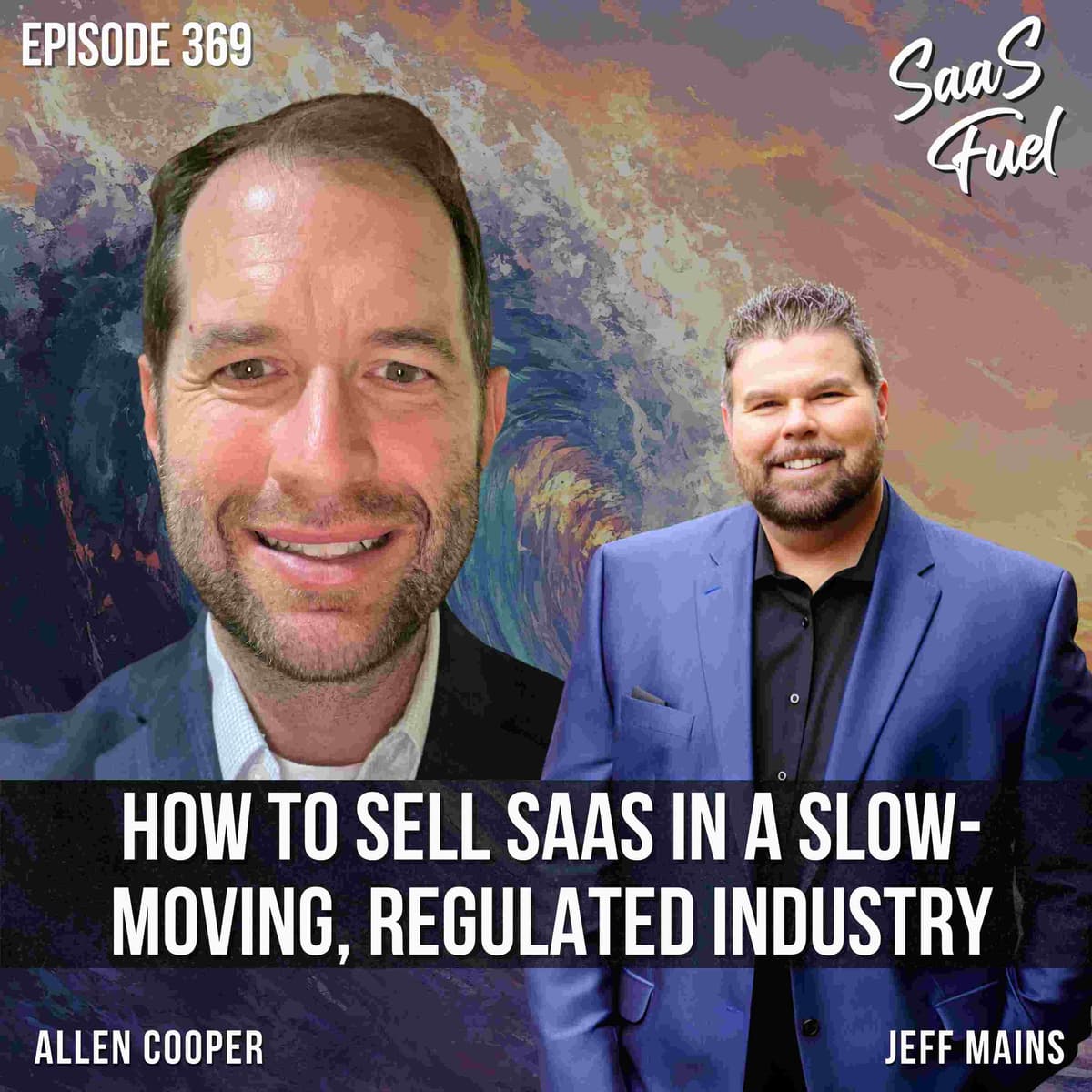 How to Sell SaaS in a Slow-Moving, Regulated Industry | Allen Cooper | 369 - SaaS Fuel cover