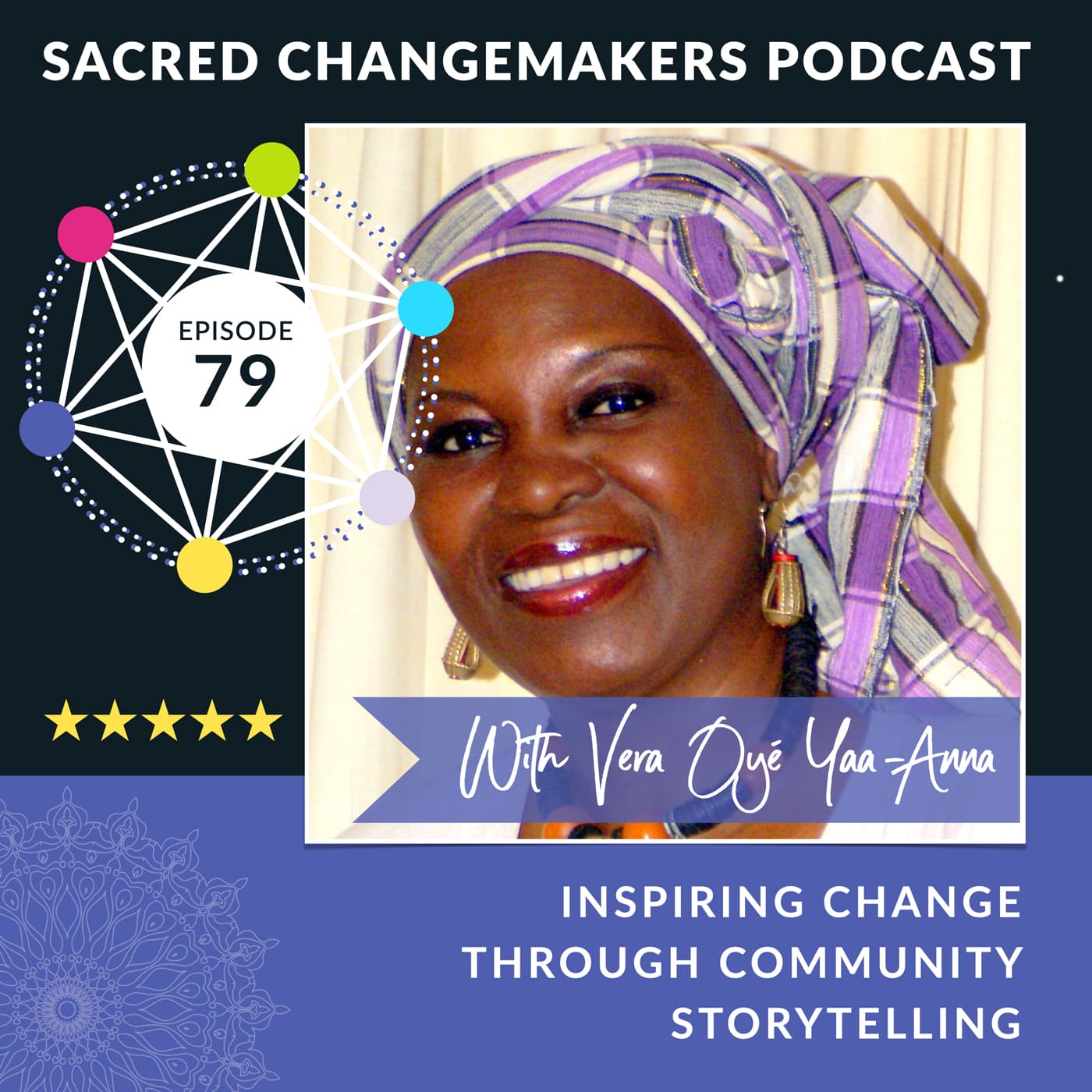 79 | Inspiring Change Through Community Storytelling with Vera Oyé Yaa-Anna - Sacred Changemakers cover