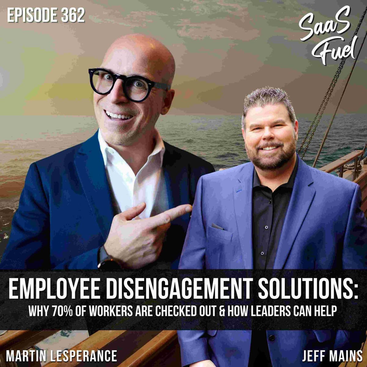 Employee Disengagement Solutions: Why 70% of Workers Are Checked Out & How Leaders Can Help | Martin Lesperance | 362 - SaaS Fuel cover