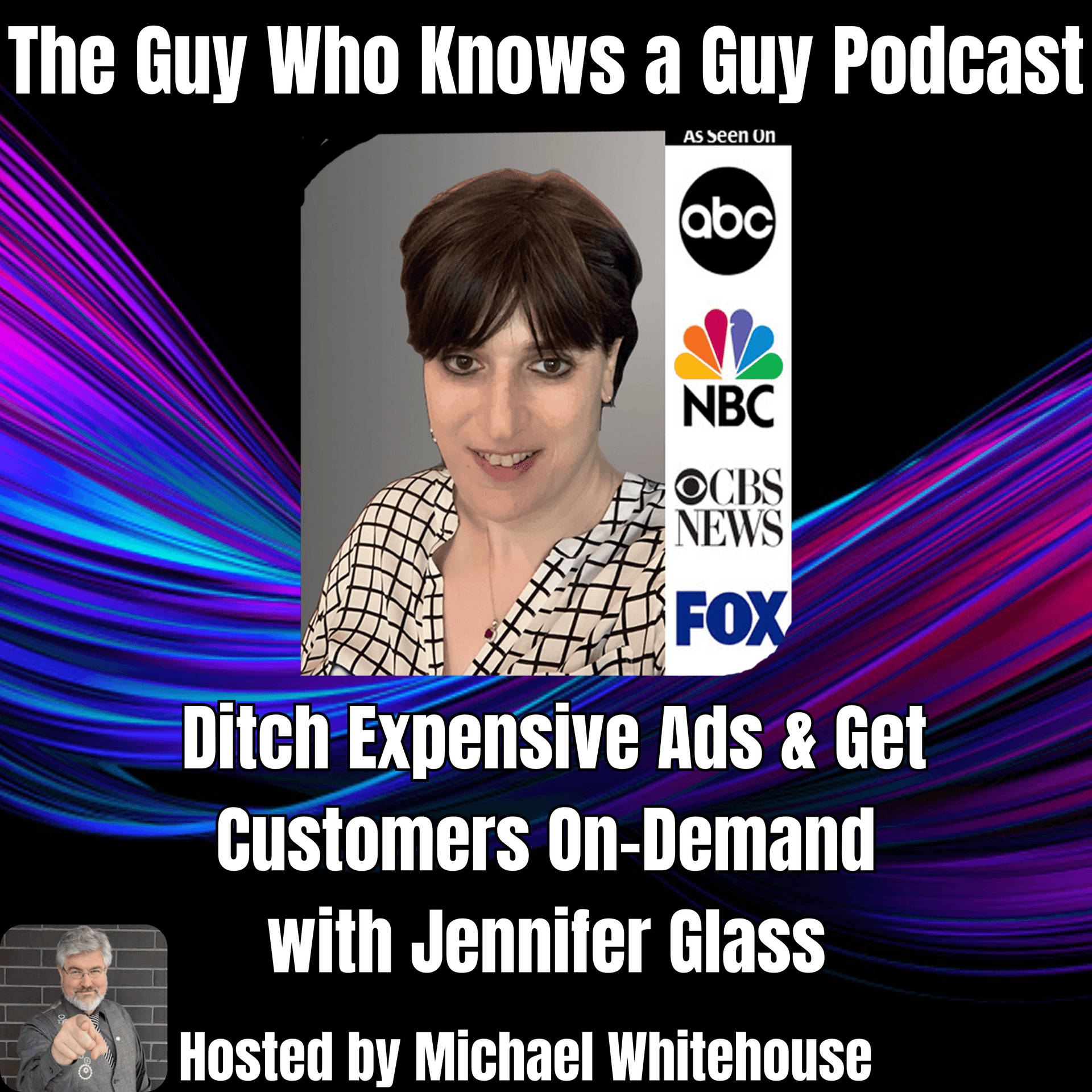 Jennifer R Glass: Ditch Expensive Ads & Get Customers On-Demand - The Guy Who Knows A Guy Podcast cover