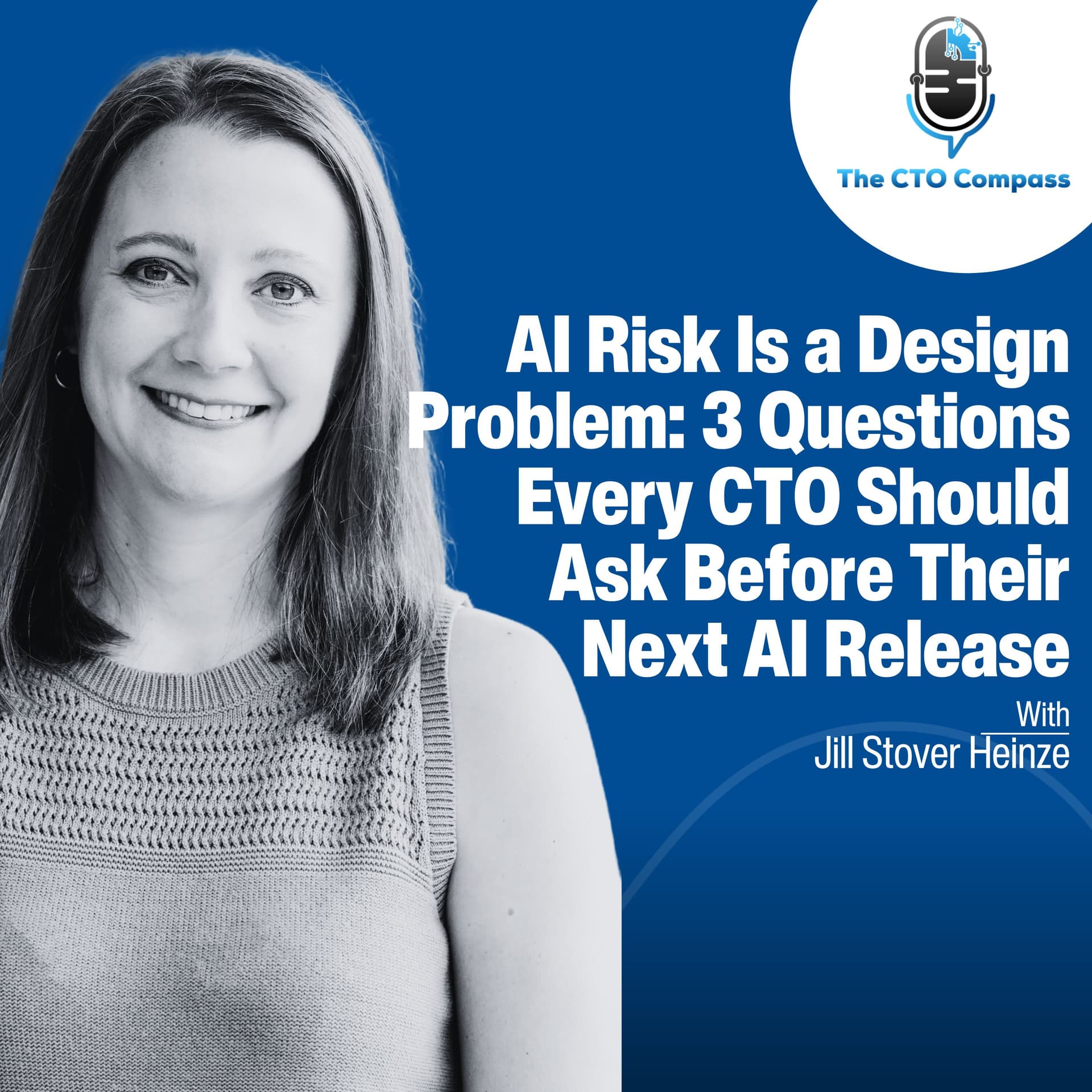 AI Risk Is a Design Problem: 3 Questions Every CTO Should Ask Before Their Next AI Release ft. Jill Stover Heinze - The CTO Compass cover