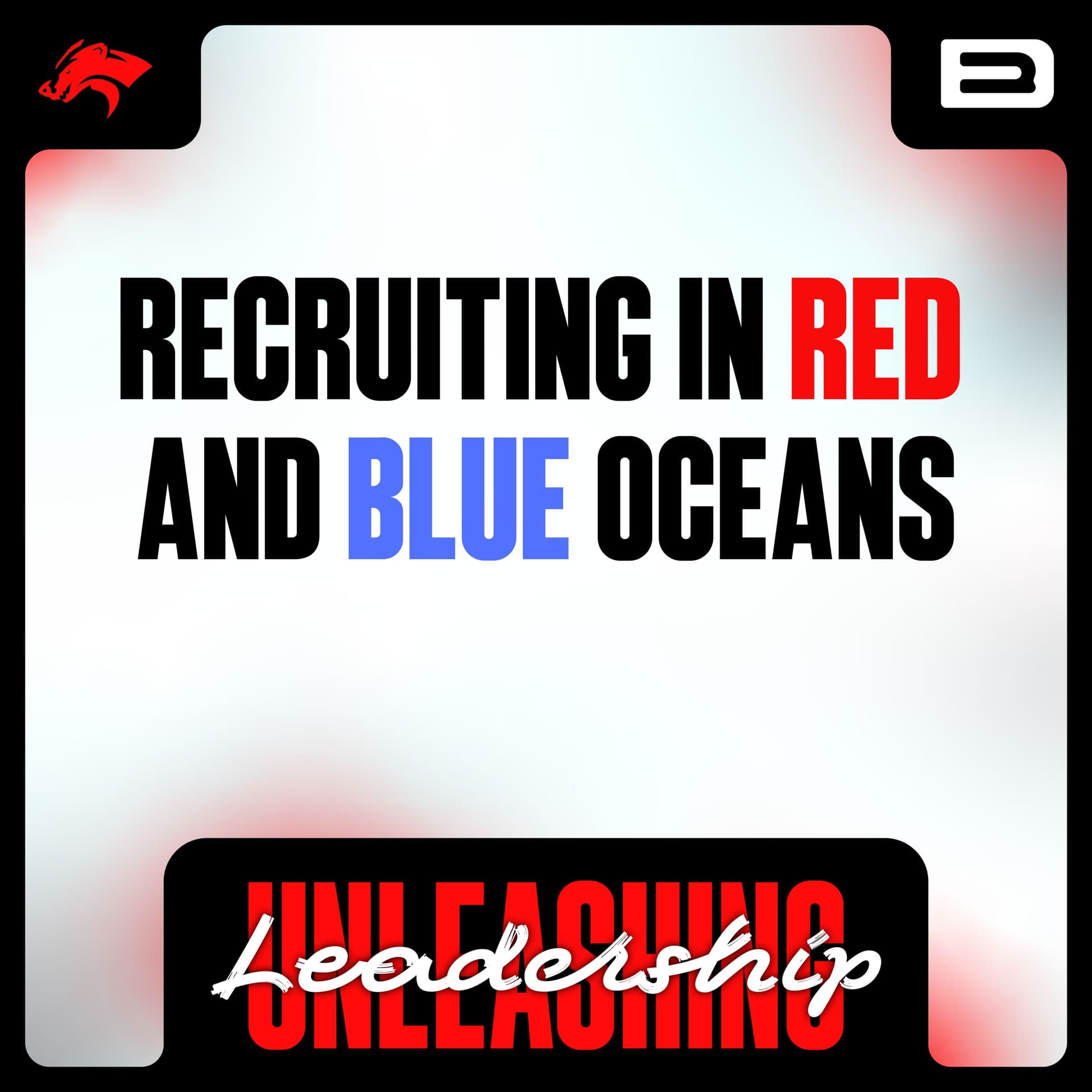 Recruiting in Red and Blue Oceans — Unleashing Leadership: Unlocking Greatness and Embracing Change cover