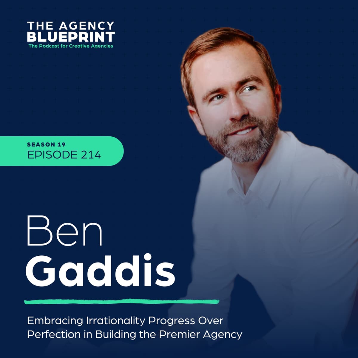 Season 19 | Ep 214 | Embracing Irrationality: Progress Over Perfection in Building the Premier Agency with Ben Gaddis - Agency Blueprint cover