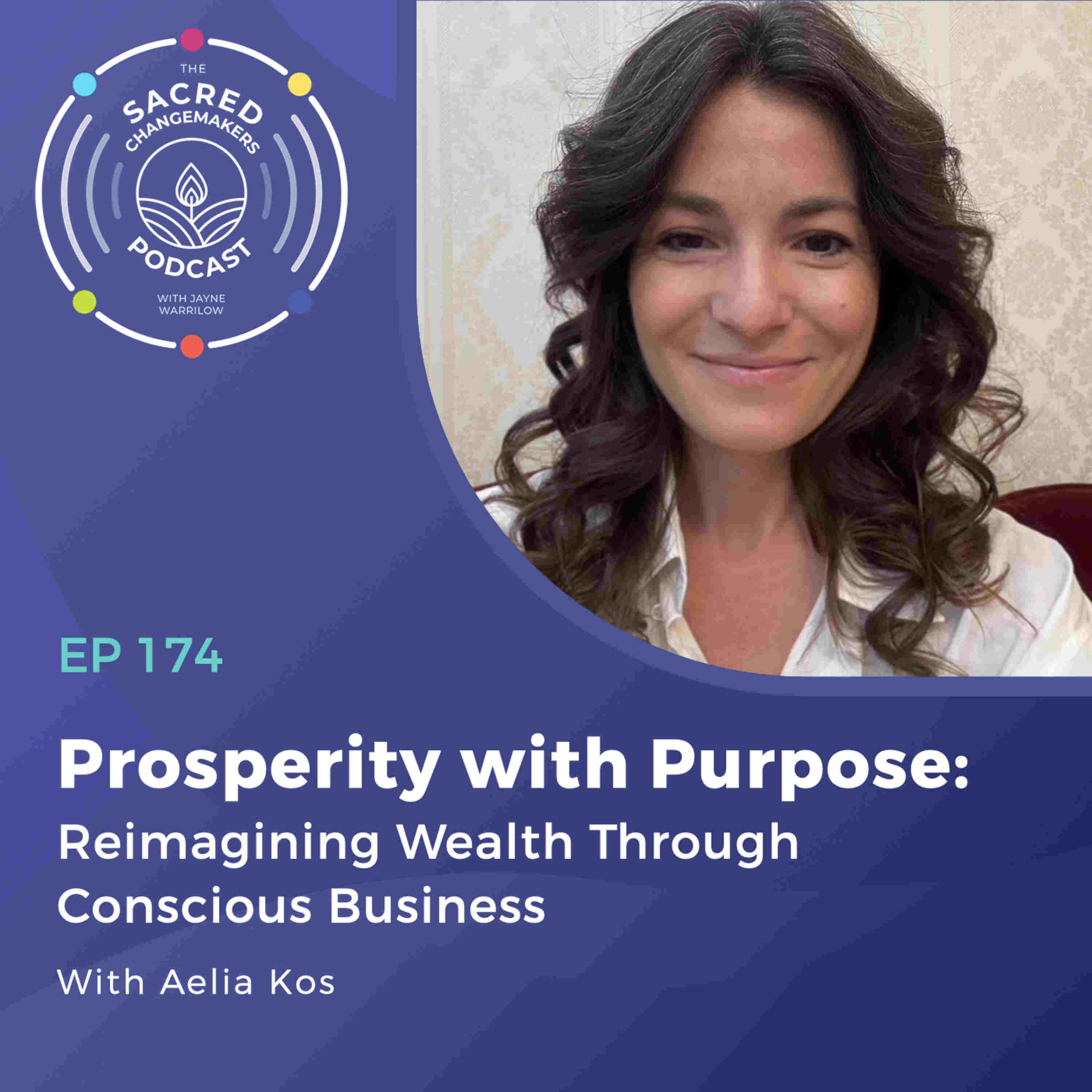 174. Prosperity with Purpose: Reimagining Wealth Through Conscious Business With Aelia Kos - Sacred Changemakers cover