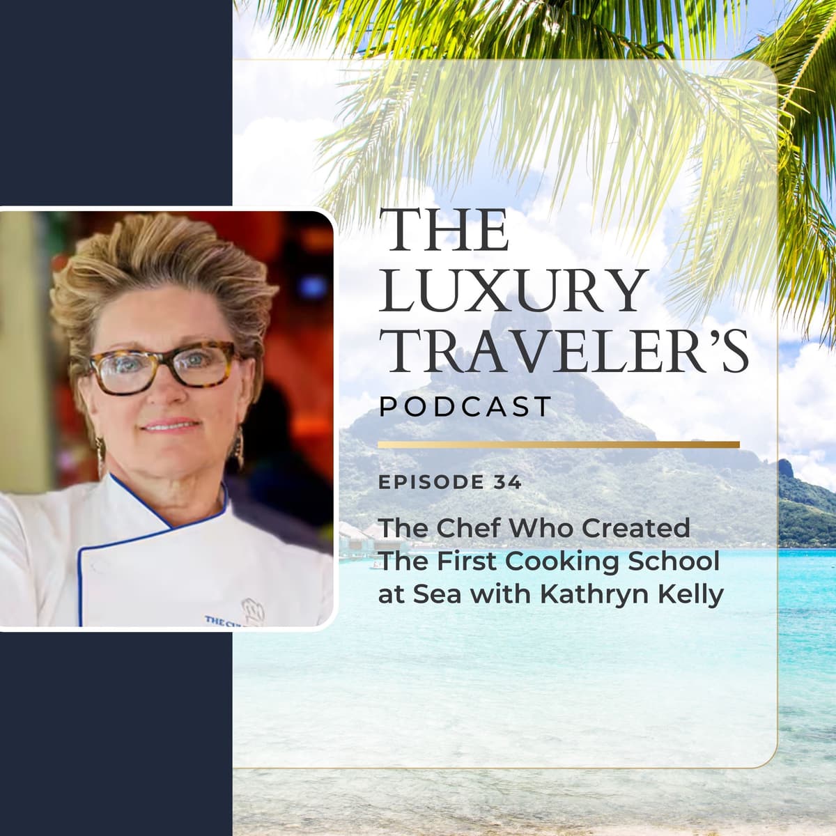 Ep 34 - The Chef Who Created The First Cooking School At Sea with Kathryn Kelly - The Luxury Travelers Podcast cover