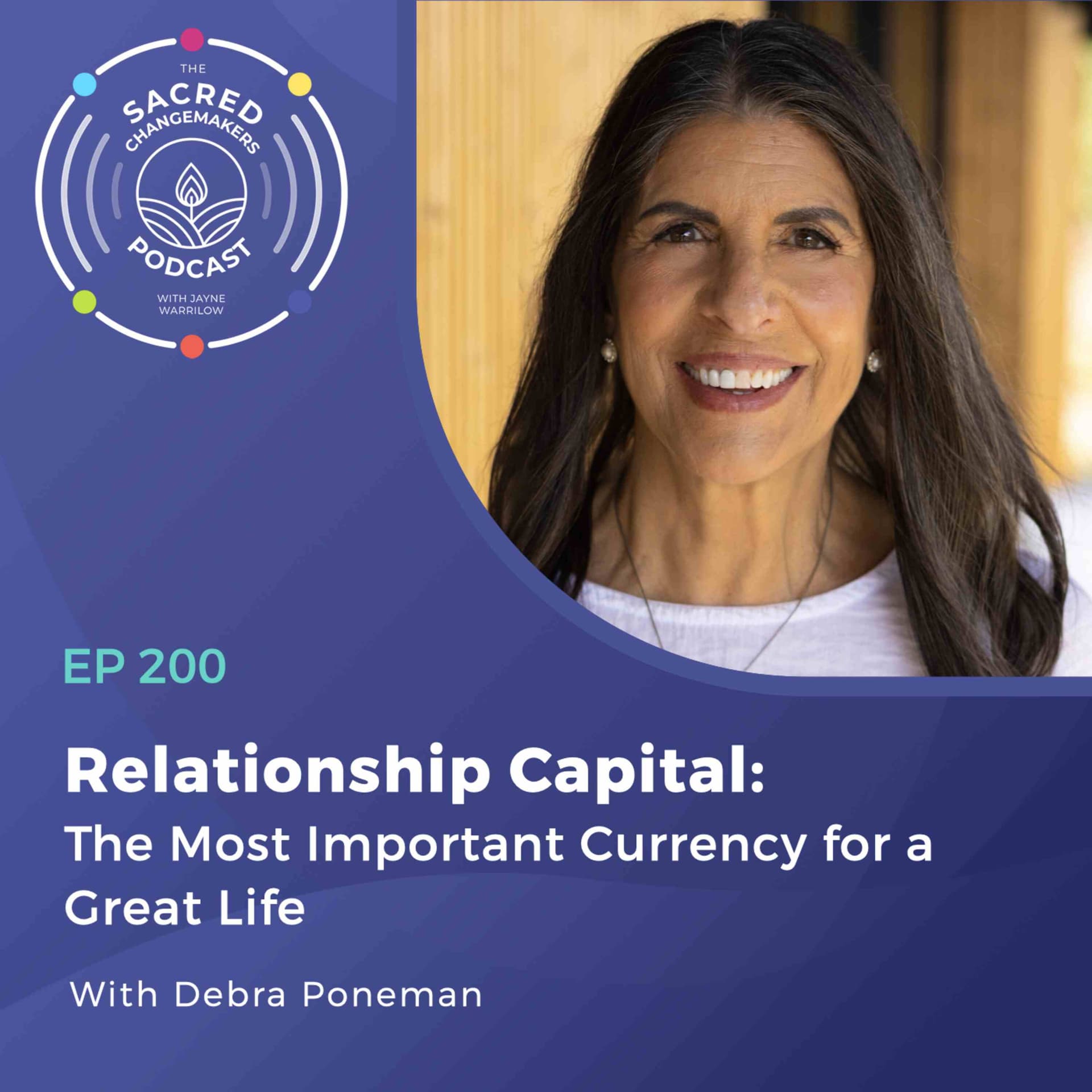 200. Relationship Capital: The Most Important Currency for a Great Life with Debra Poneman - Sacred Changemakers cover