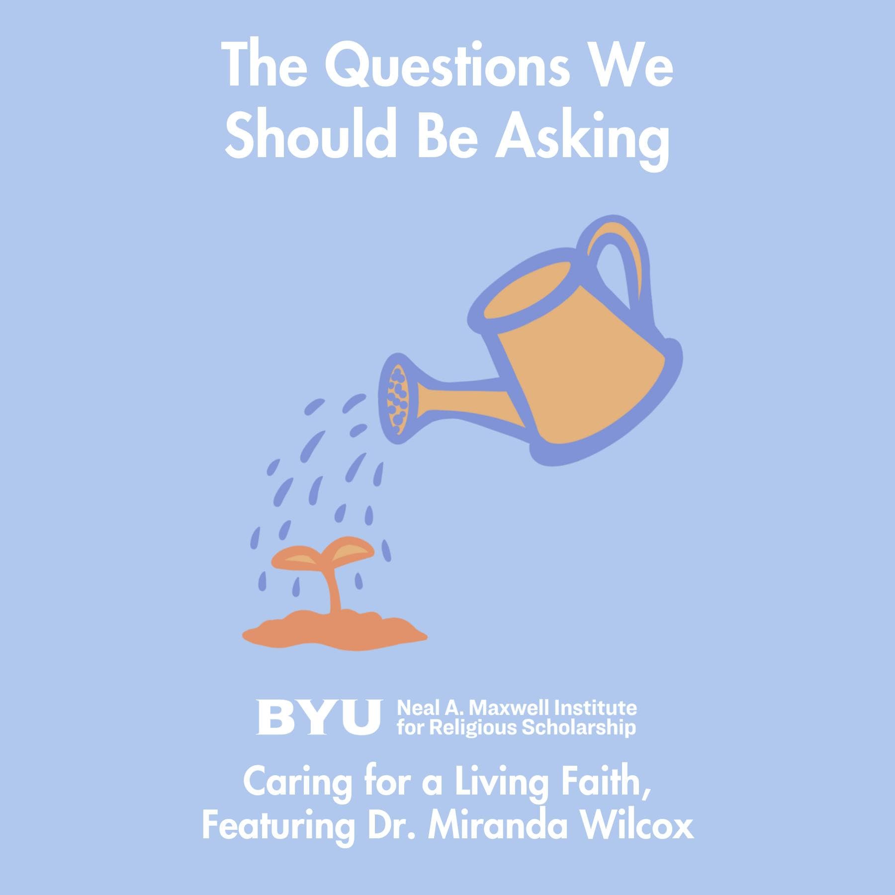 Maxwell Institute Podcast #196: Caring for a Living Faith, featuring Dr. Miranda Wilcox - Maxwell Institute Podcast cover