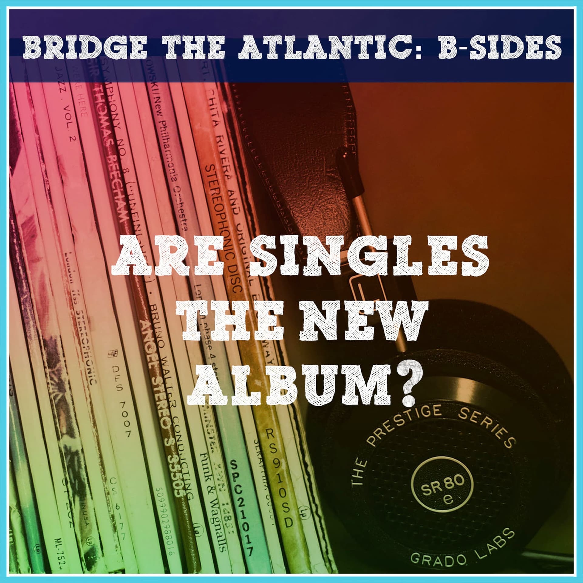 Are Singles the New Album? | B-Sides - Bridge The Atlantic cover