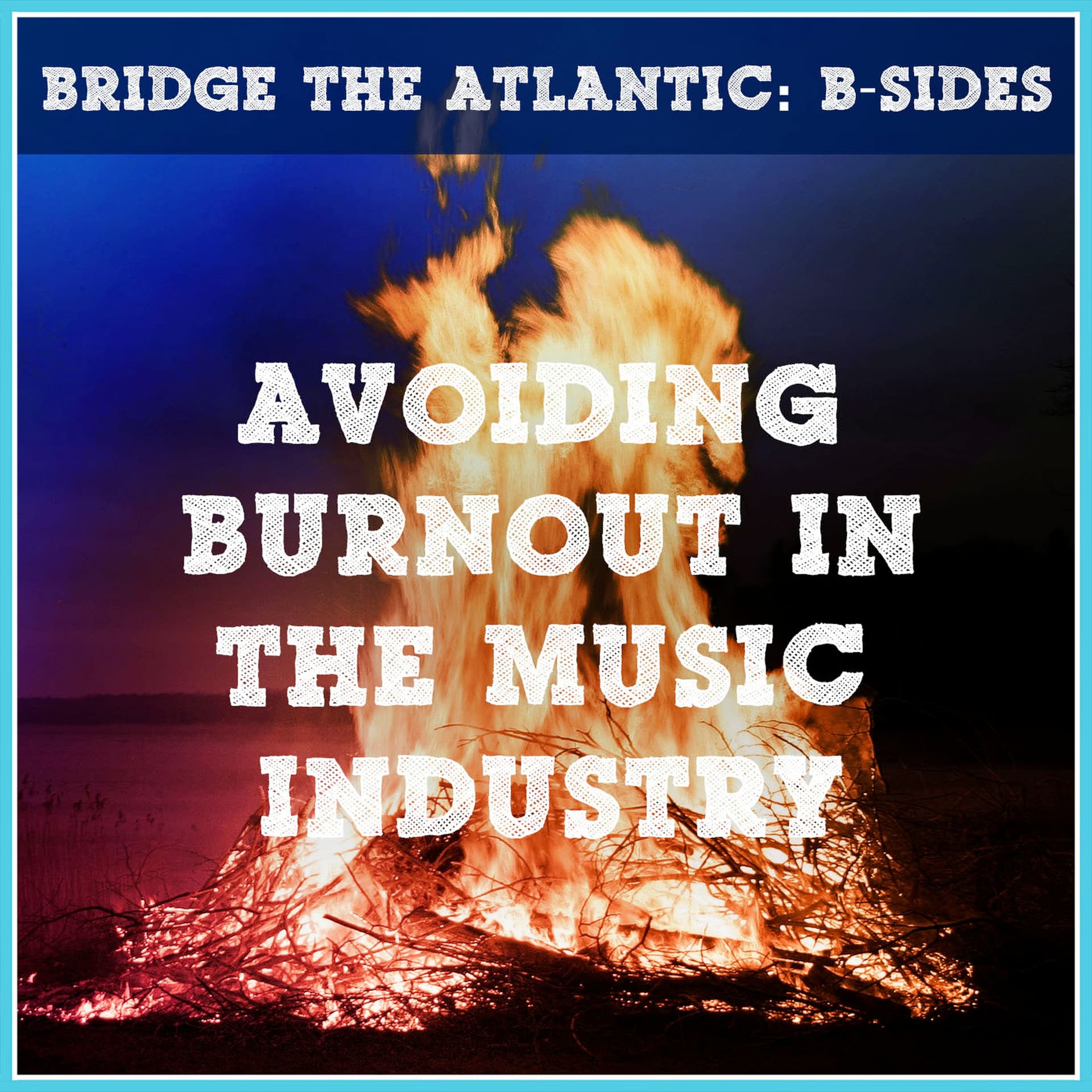 Avoiding Burnout in the Music Industry | B-Sides - Bridge The Atlantic cover