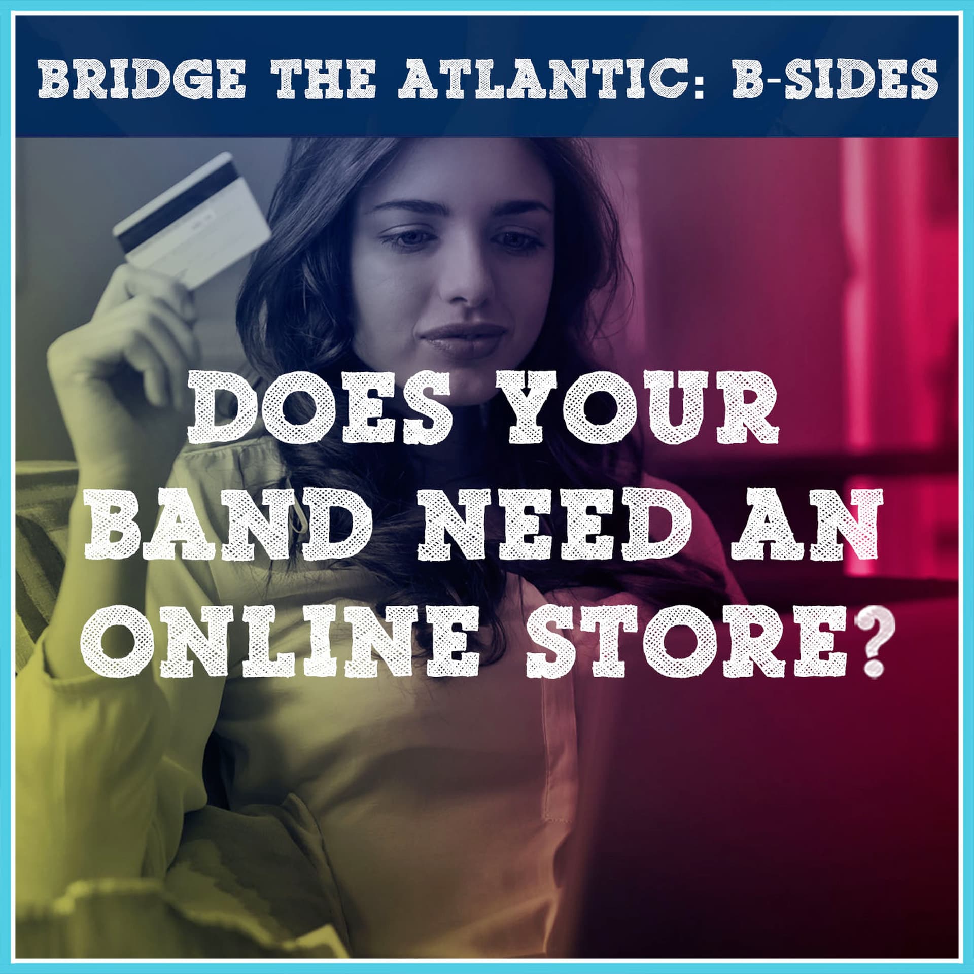 Does Your Band Need an Online Store? | B-Sides - Bridge The Atlantic cover