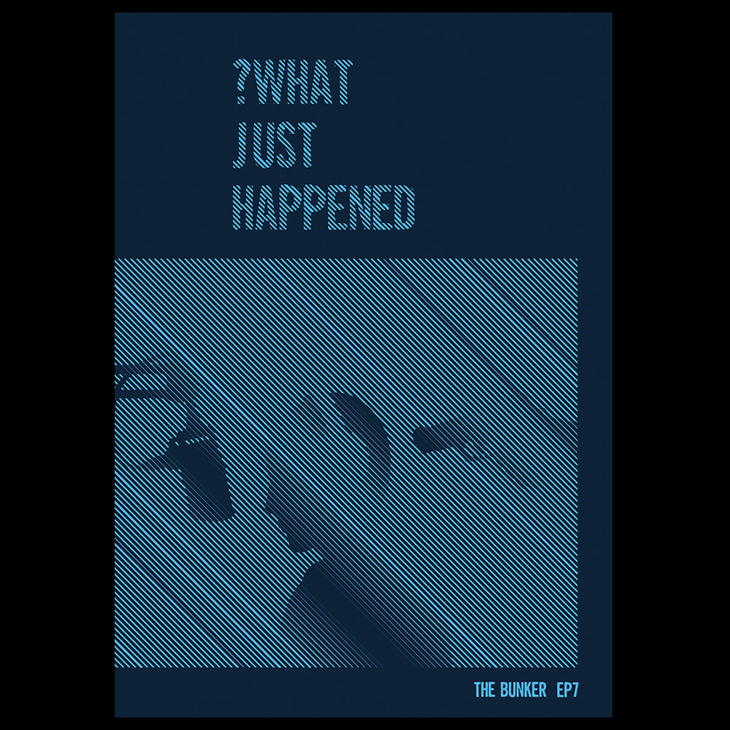 Episode Seven – What Just Happened - The Bunker cover