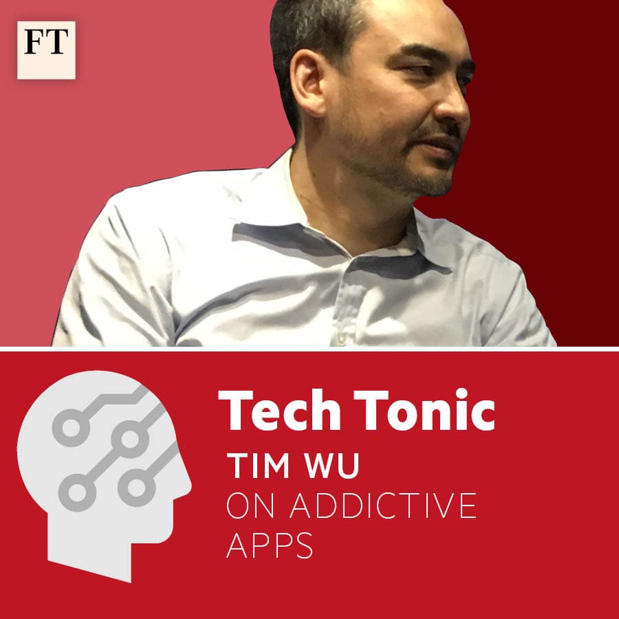 Tim Wu on addictive apps - FT Tech Tonic cover