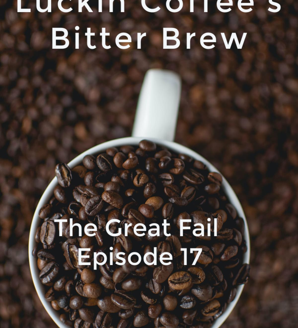 Episode 17: Luckin Coffee’s Bitter Brew - The Great Fail cover