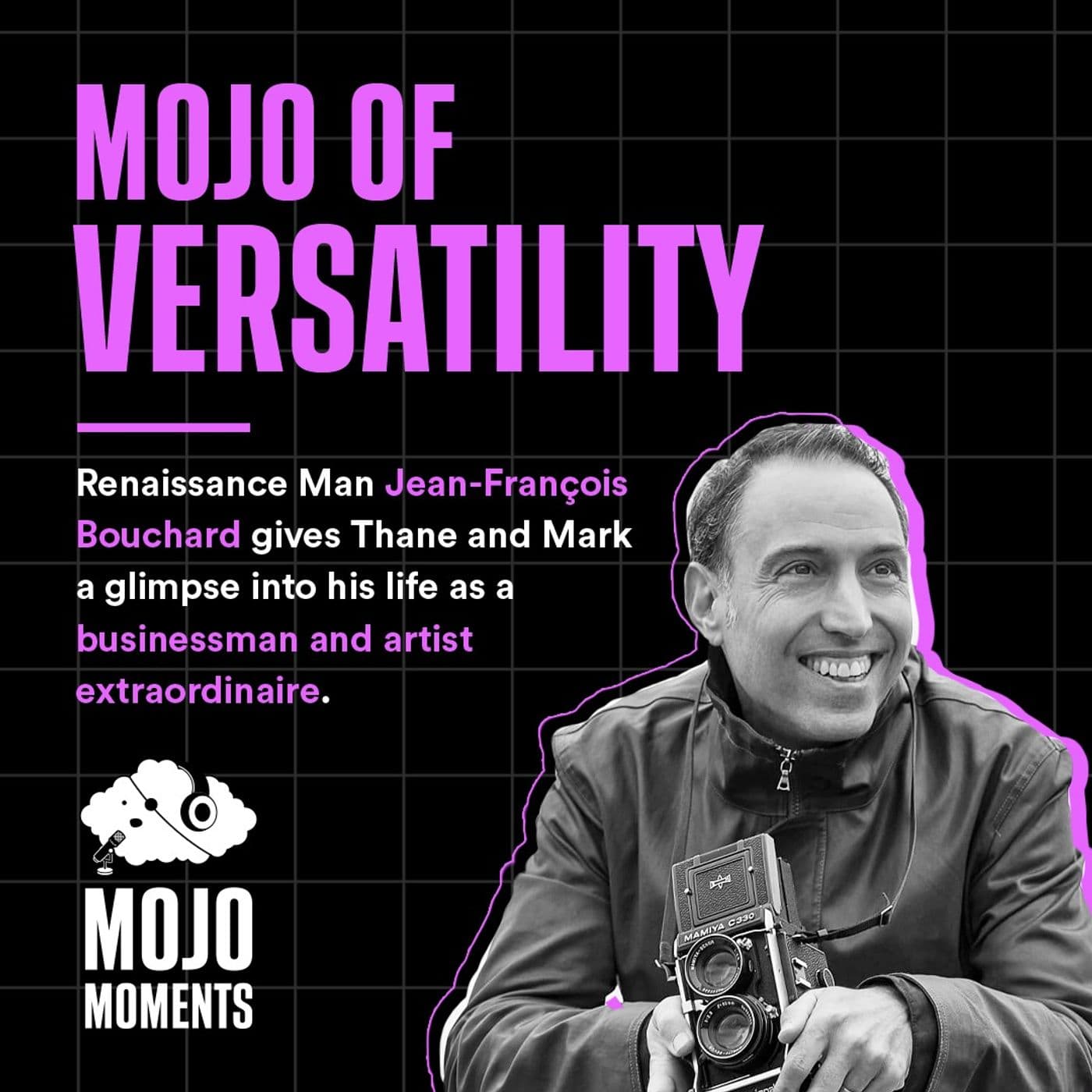 Mojo of Versatility | Jean-François Bouchard, Entrepreneur and Visual Artist - Mojo Moments cover