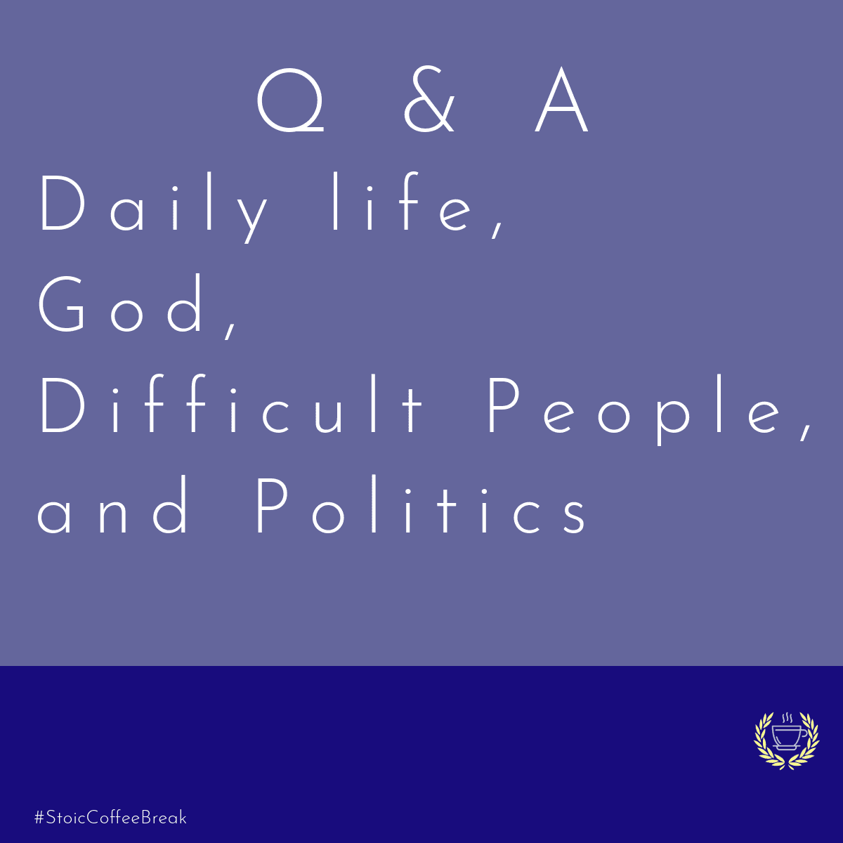 284 - Q & A - Daily life,  God, Difficult People, and Politics - Stoic Coffee Break cover