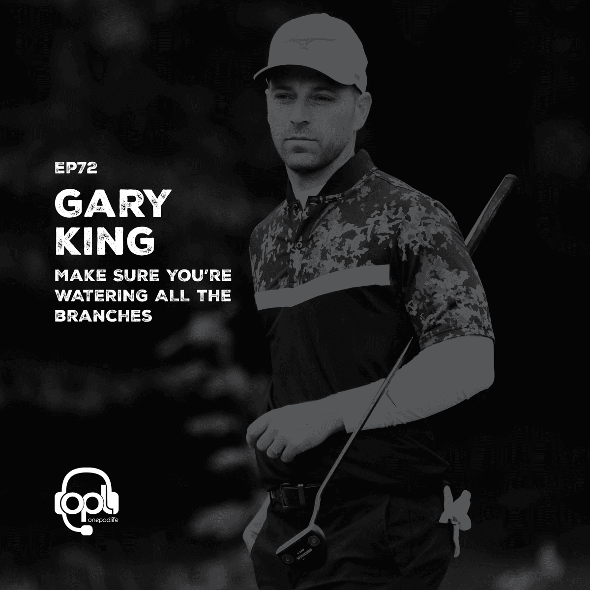EP72 - Gary King | Make SURE you’re WATERING ALL the branches - onepodlife cover