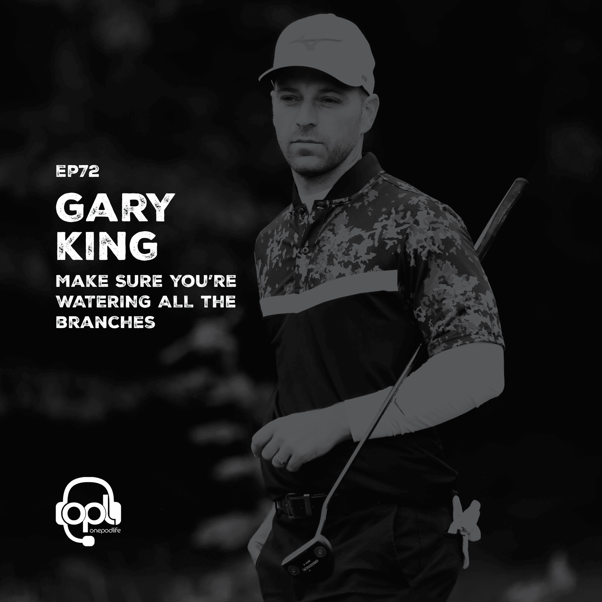 EP72 - Gary King | Make SURE you’re WATERING ALL the branches - onepodlife cover