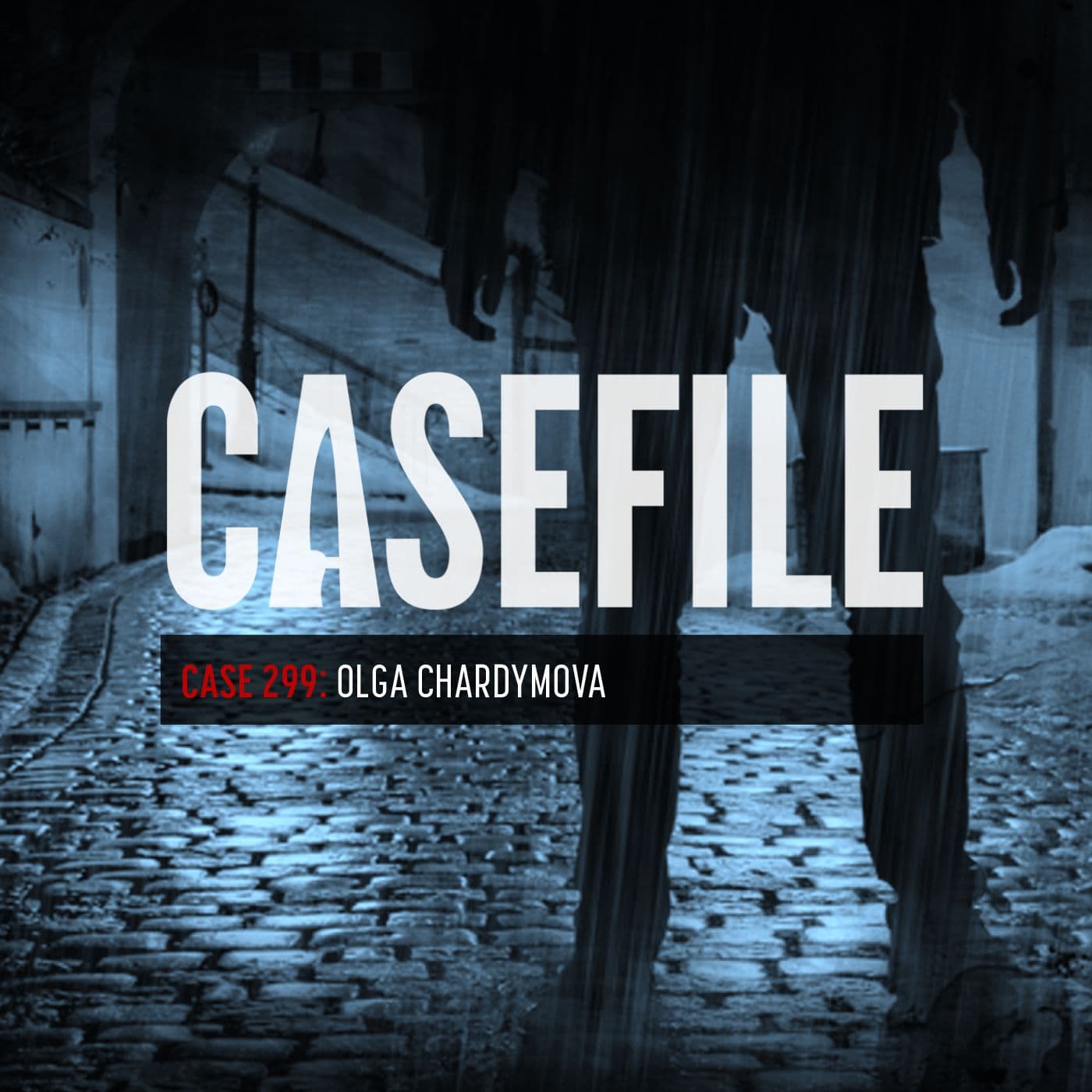 Case 299: Olga Chardymova - Casefile True Crime cover
