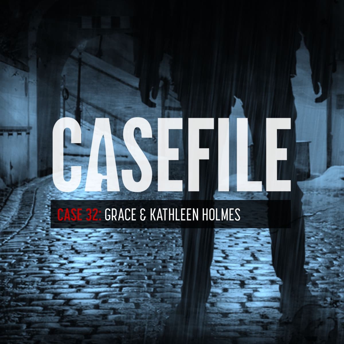 Case 32: Grace & Kathleen Holmes - Casefile True Crime cover
