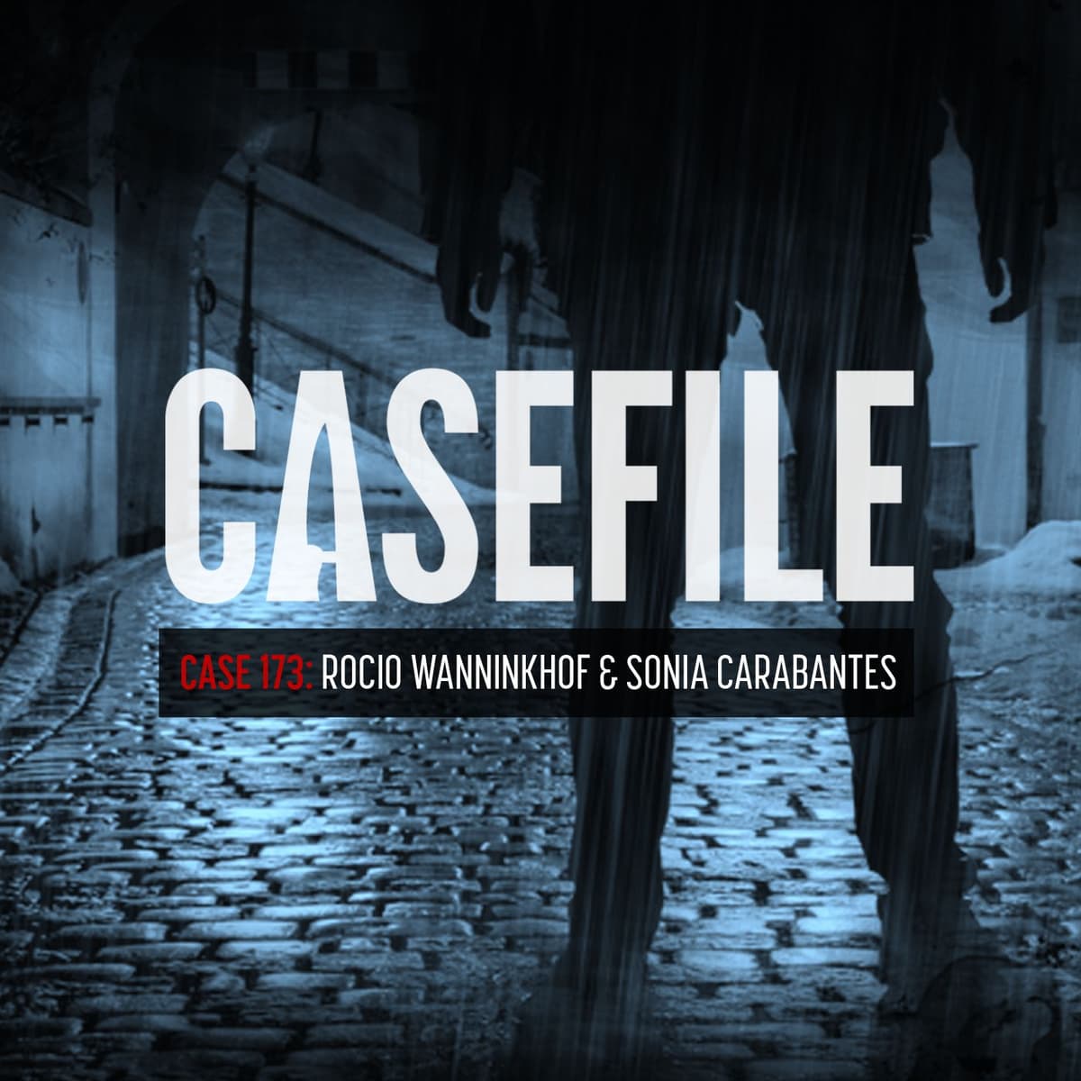 Case 173: Rocio Wanninkhof & Sonia Carabantes - Casefile True Crime cover