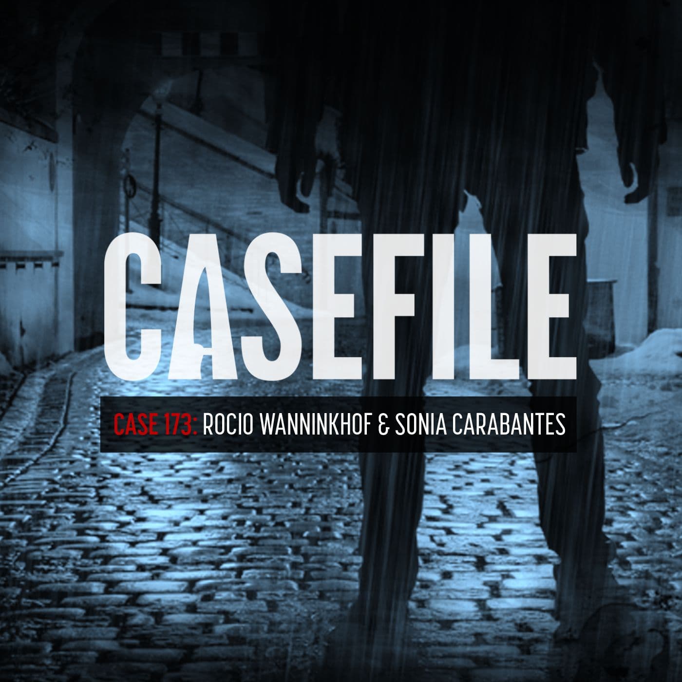 Case 173: Rocio Wanninkhof & Sonia Carabantes - Casefile True Crime cover