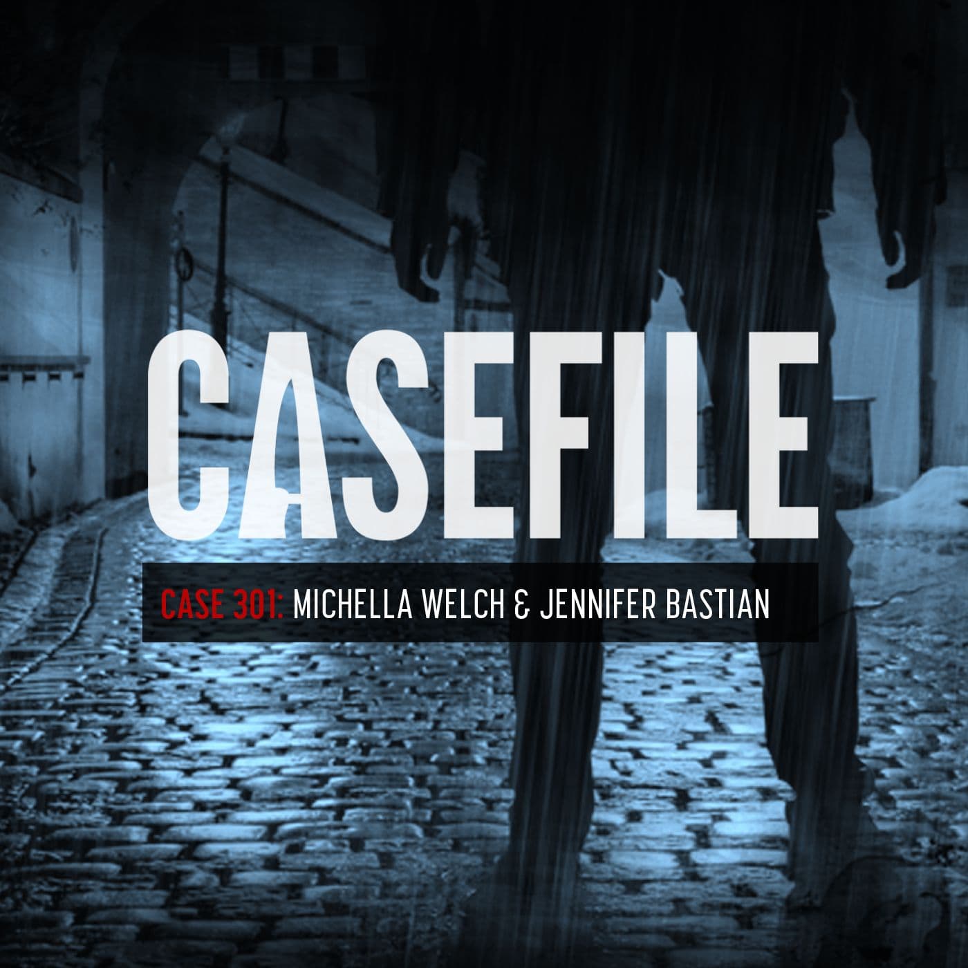 Case 301: Michella Welch & Jennifer Bastian - Casefile True Crime cover