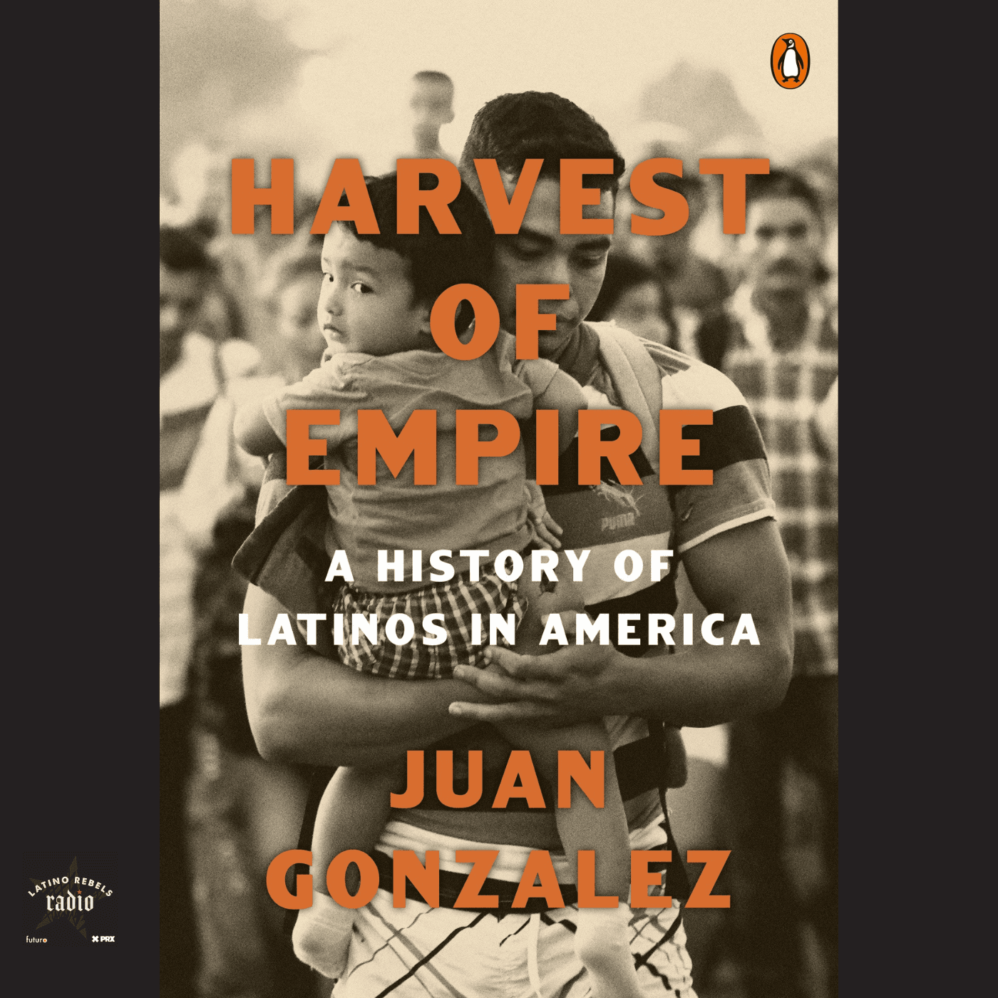 From 2022: Juan González's Harvest of Empire - Latino Rebels Radio cover