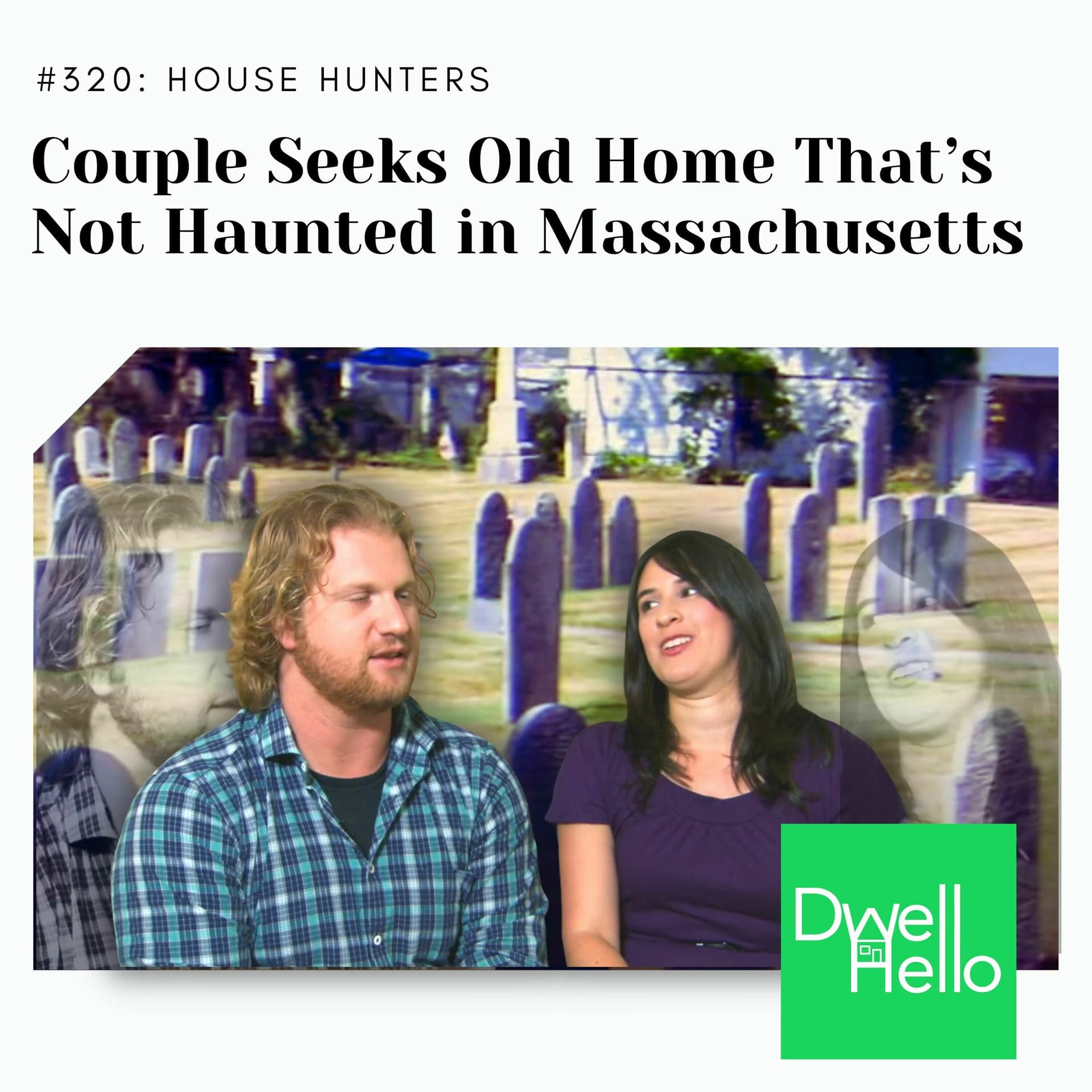 Dwell Hello #320:  Couple Seeks Old Home That’s Not Haunted in Massachusetts - Watch What Crappens cover