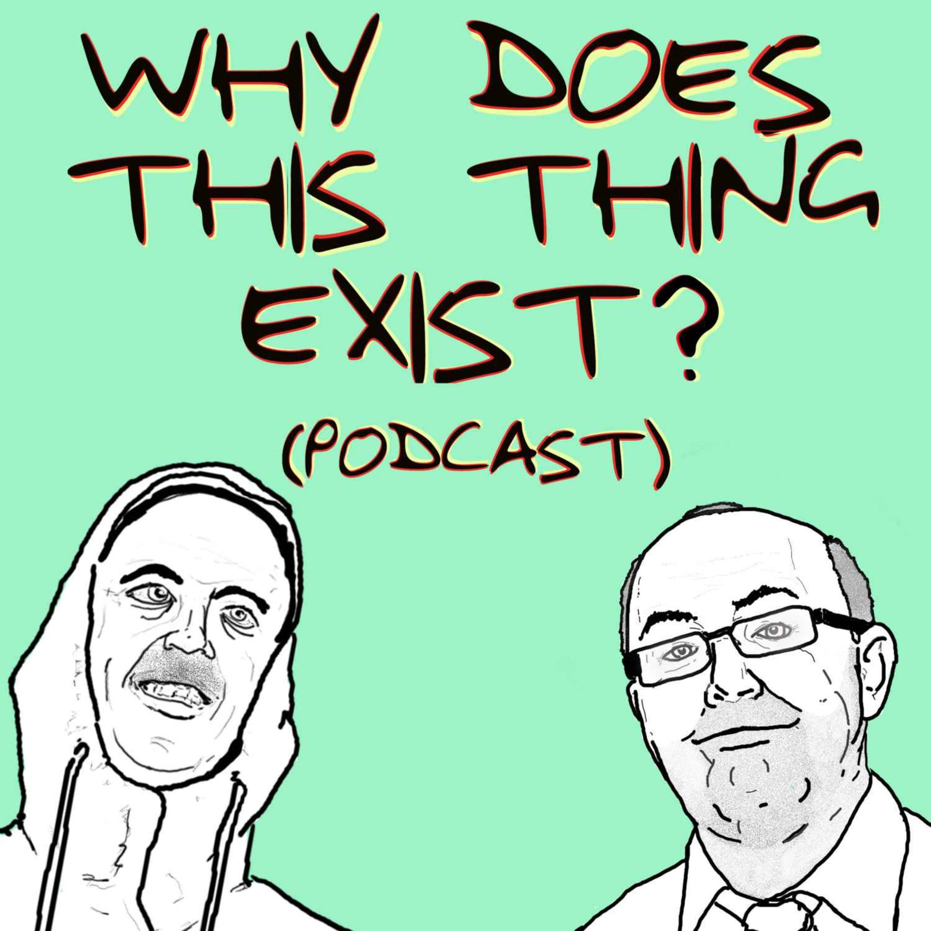 Why does this thing exist? (Podcast) cover