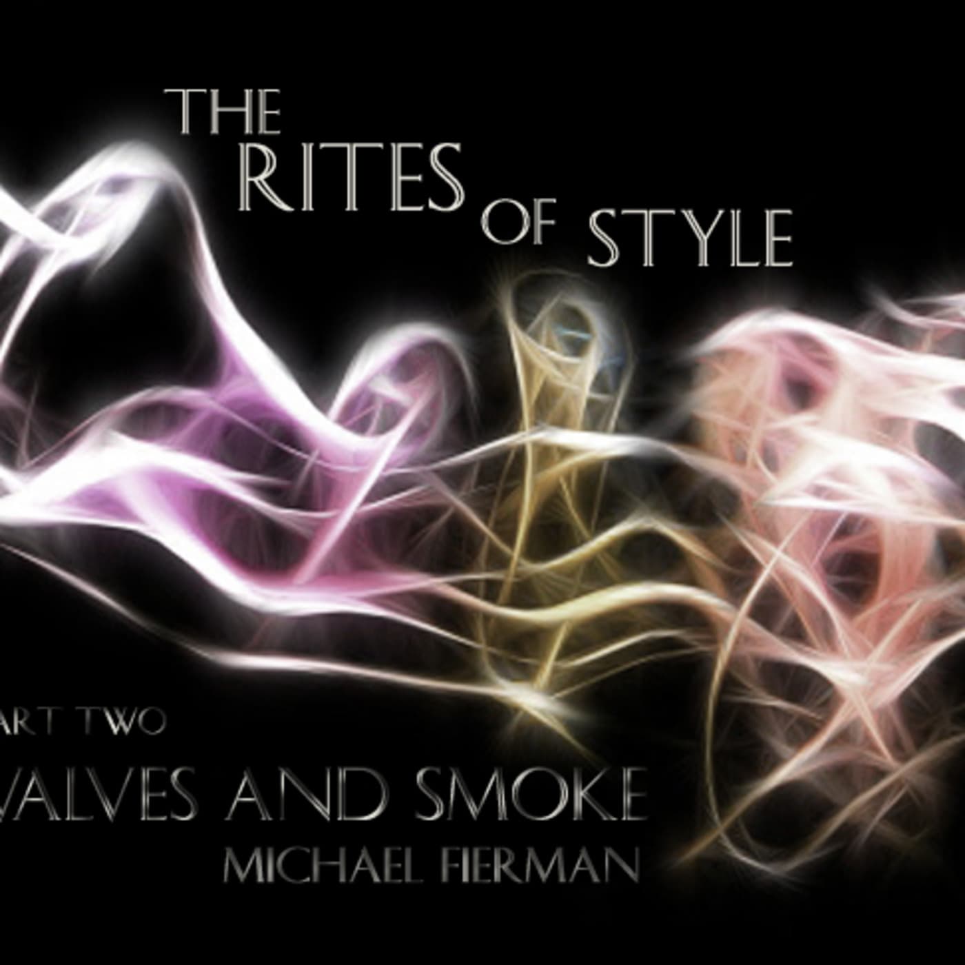 The RITES Of Style Part Two - Valves And Smoke - Michael Fierman's Podcast cover