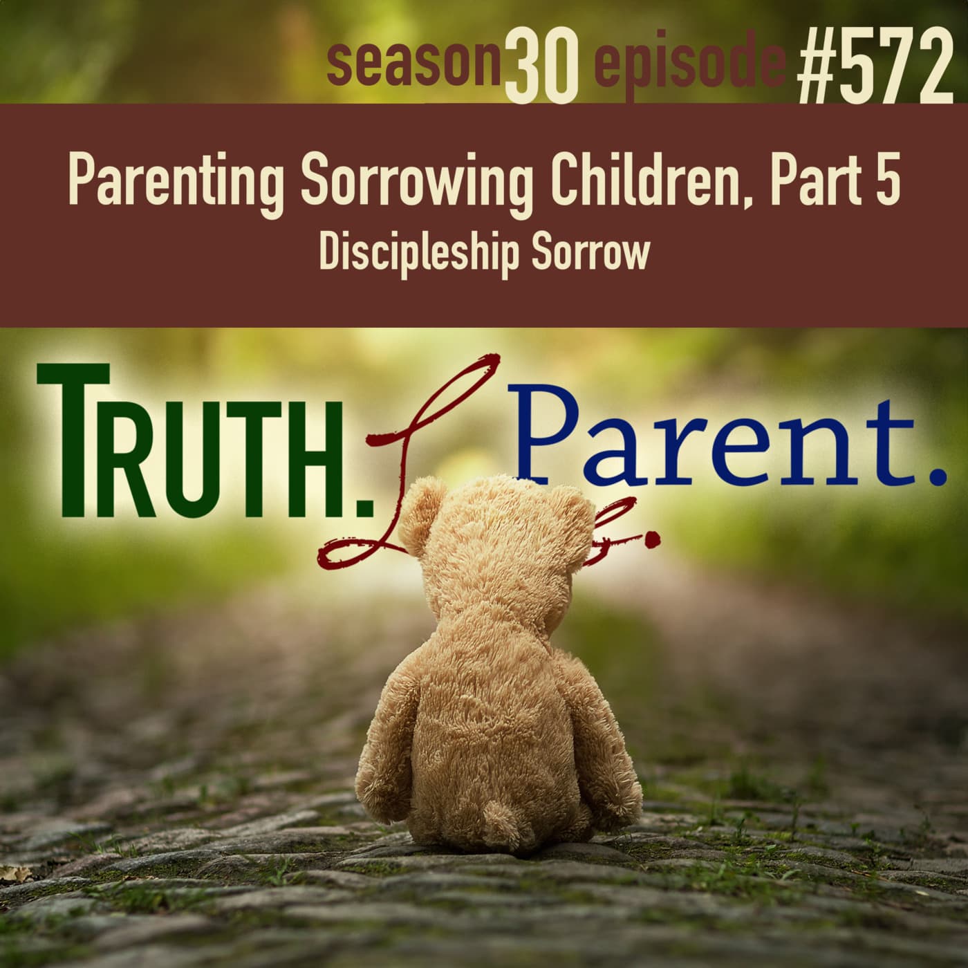 Episode 572: TLP 572: Parenting Sorrowing Children, Part 5 | Discipleship Sorrow — Truth.Love.Parent. cover
