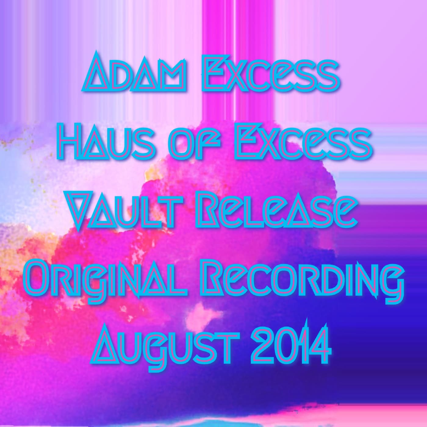 adam eXcess presents: haus of eXcess from the vault: original recording August 2014 — adam eXcess cover