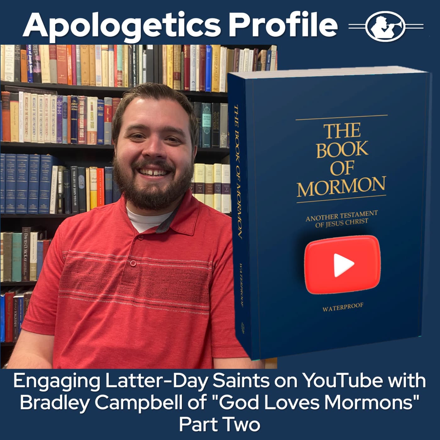 Episode 301: God Loves Mormons with YouTube Host Bradley Campbell Part Two - Apologetics Profile cover