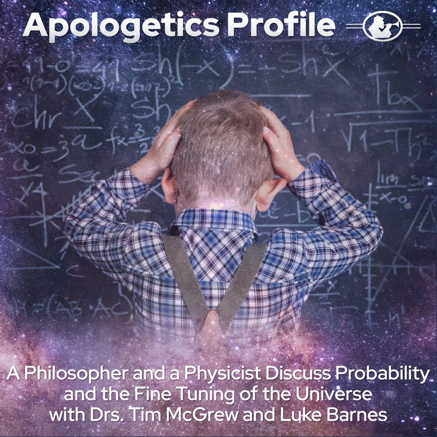 Episode 302: A Philosopher and a Physicist Discuss Probability and the Fine Tuning of the Universe with Dr. Timothy McGrew and Dr. Luke Barnes - Apologetics Profile cover