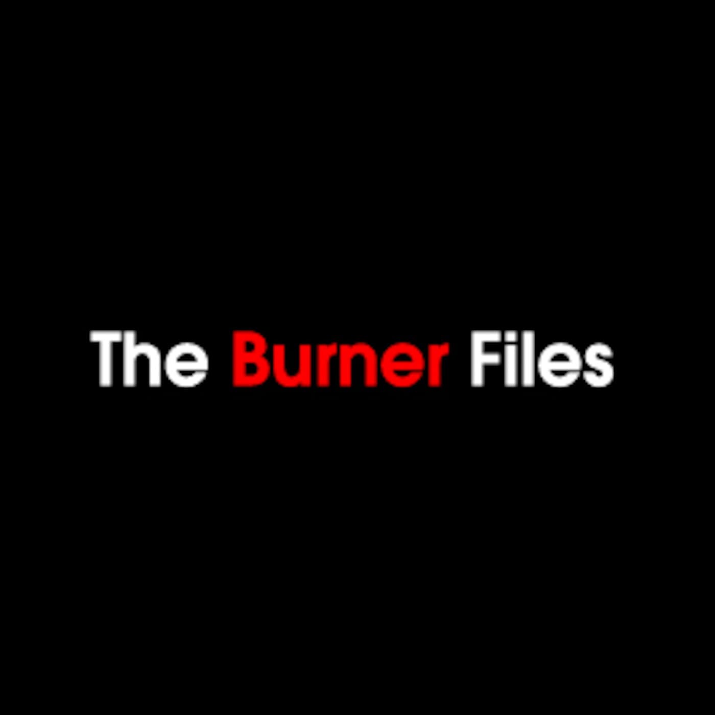 The Burner Files - Episode 3 - Burner FIles' Podcast cover
