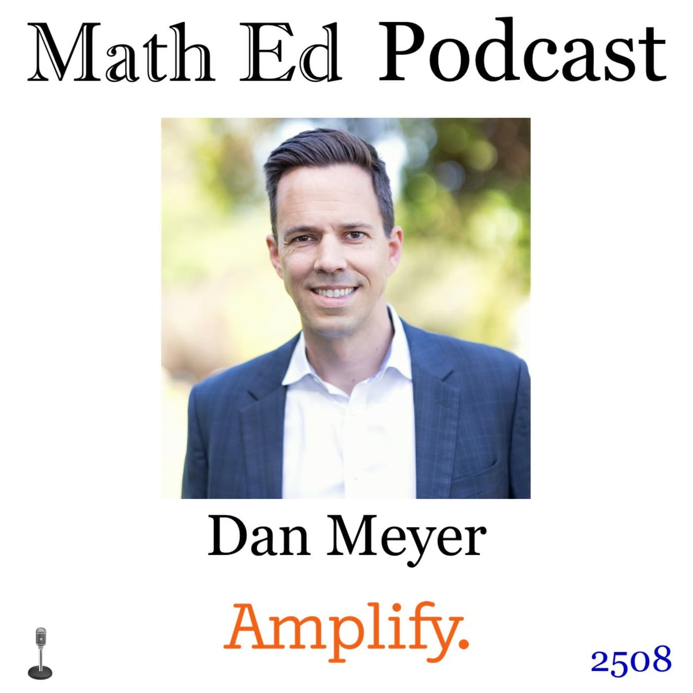 Episode 2508: Dan Meyer - career thus far (math ed blogging, Desmos technology, Amplify) - Math Ed Podcast cover