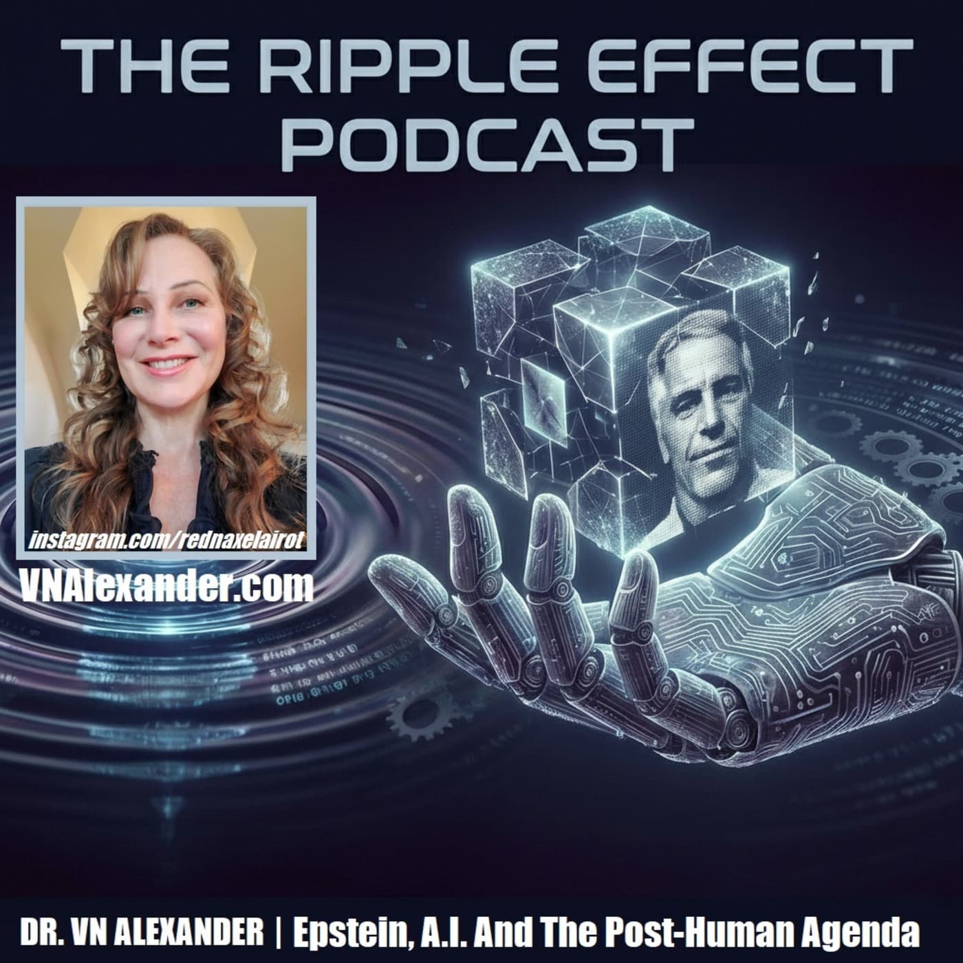 Episode 569: The Ripple Effect Podcast (DR. VN Alexander | Epstein, A.I. & The Post-Human Agenda) — The Ripple Effect Podcast cover