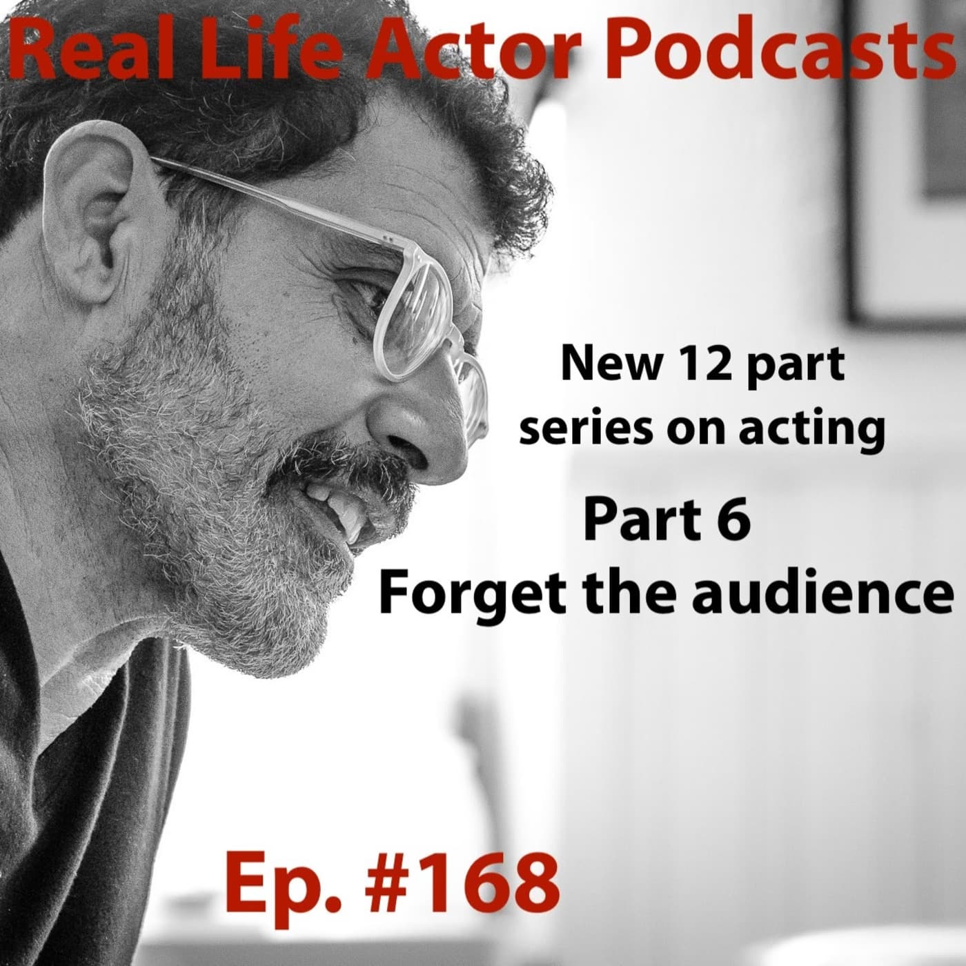 Episode 168: Part 6: Forget the audience - The Real Life Actor cover