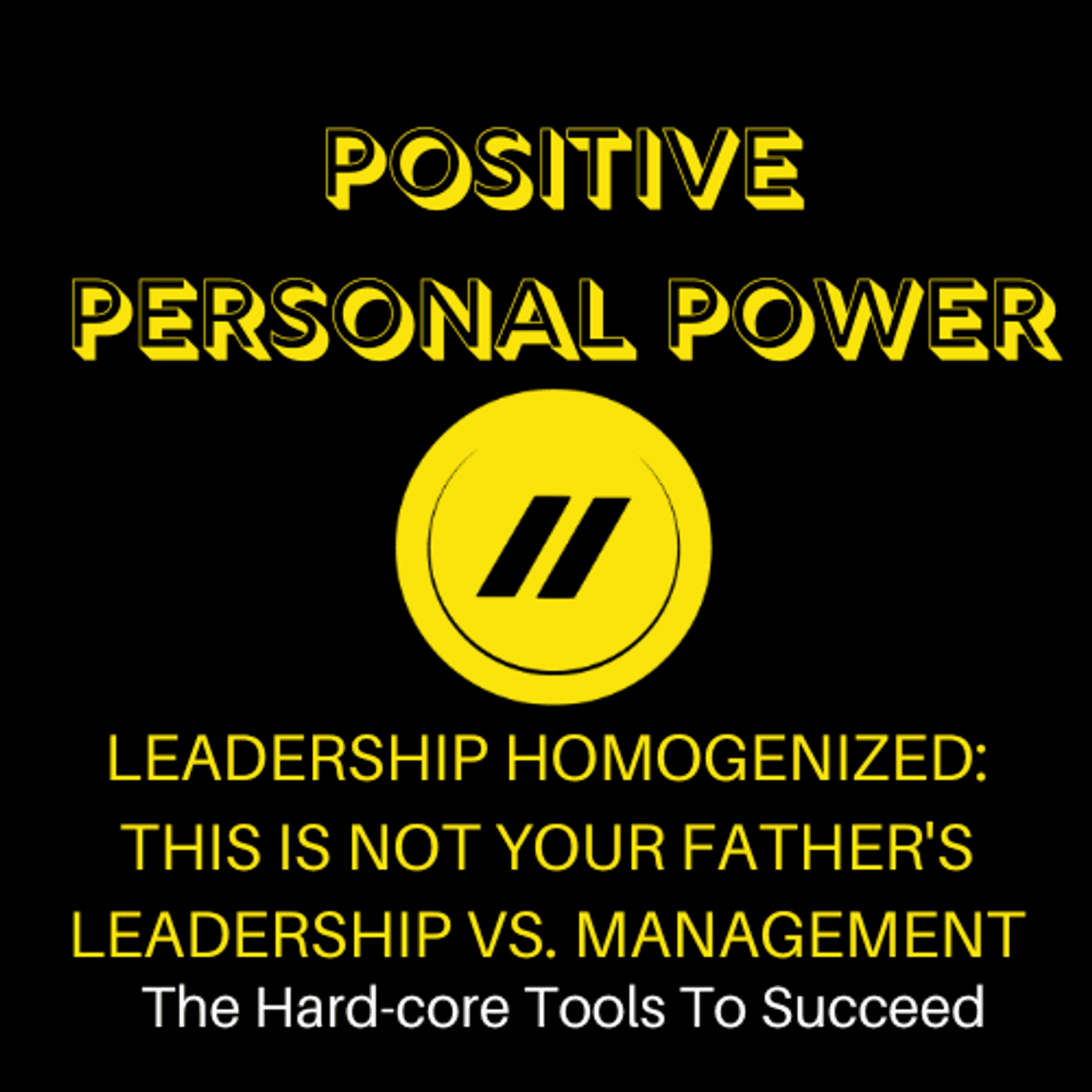 S2 Ep5: LEADERSHIP HOMOGENIZED: THIS IS NOT YOUR FATHER'S LEADERSHIP VS. MANAGEMENT - Positive Personal Power cover