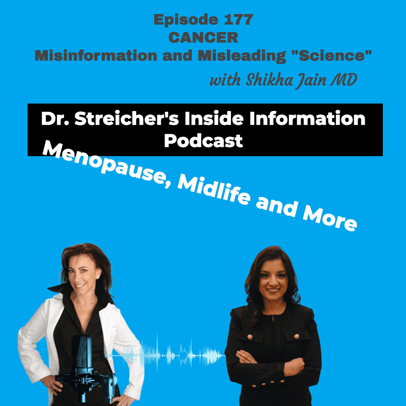 S4 Ep177: CANCER: Misinformation and Misleading "Science" with Shikha Jain MD — Dr. Streicher’s Inside Information: Menopause, Midlife, and More cover